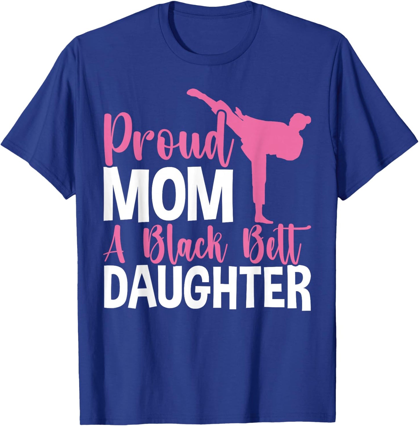 TKD Karate Judo Proud Mom of a Black Belt Daughter T-Shirt - T-Shirt | Royal
