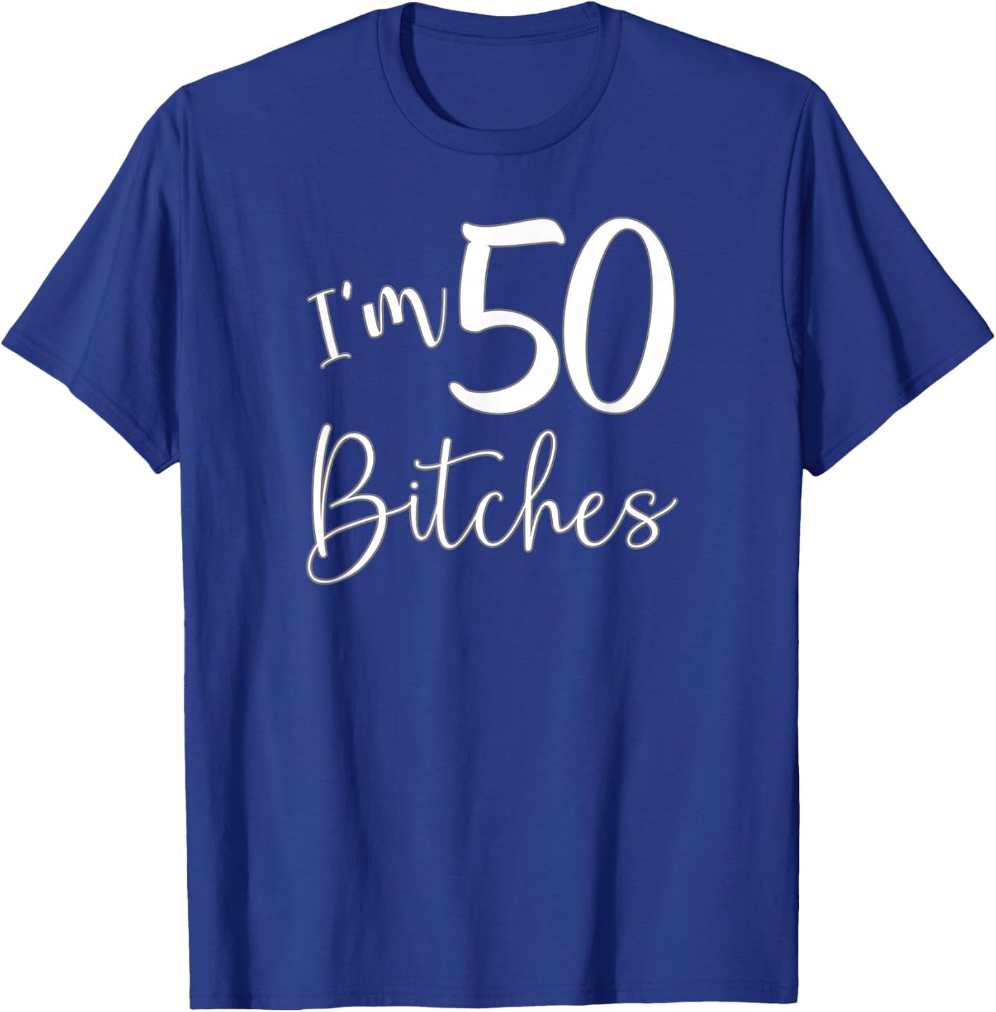 Im 50 Bitches Funny Gifts for 50th Birthday 50 Years Old Age T-Shirt - T-Shirt | Royal