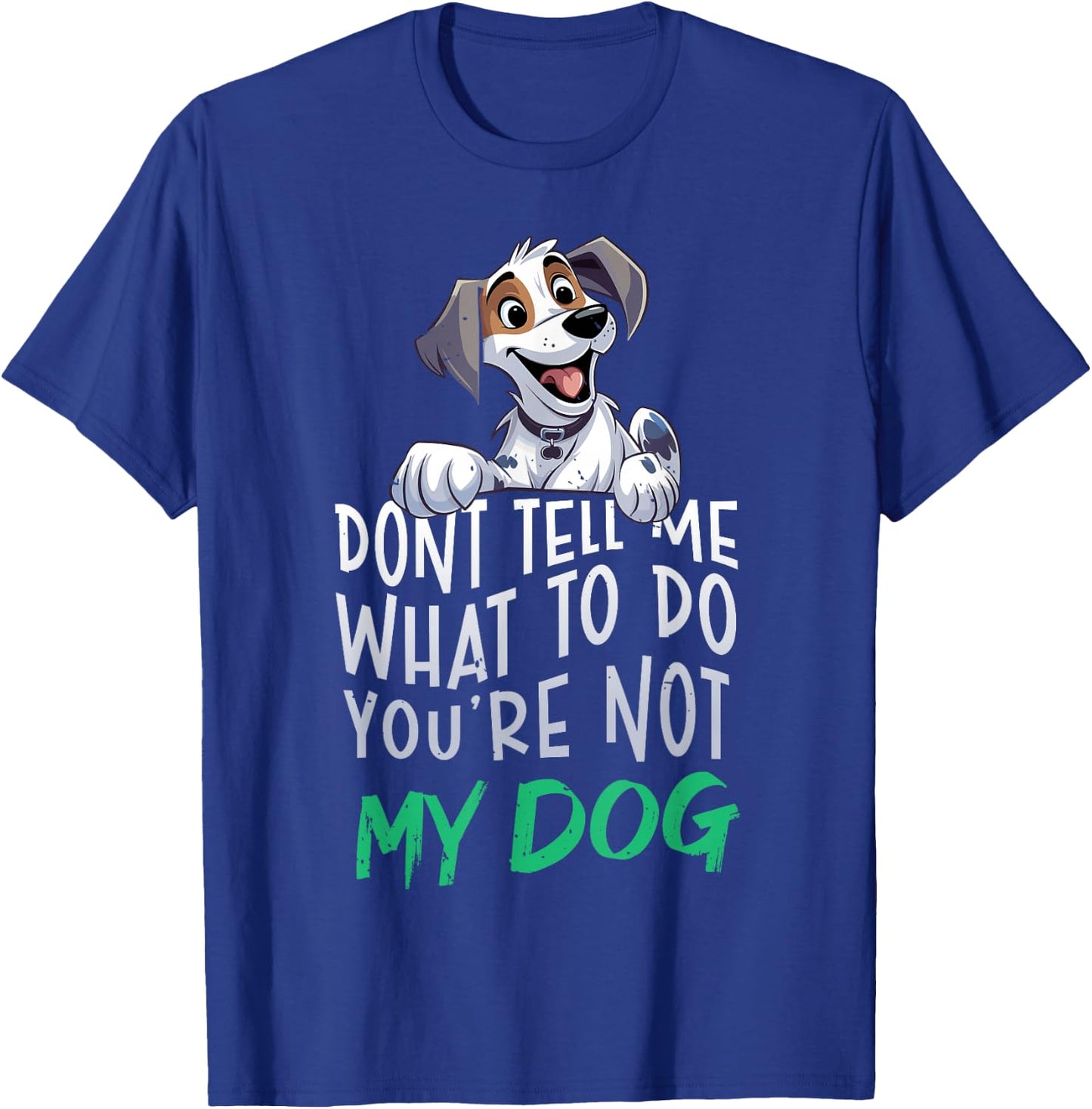 Don't Tell Me What to Do You're Not My Dog Funny Men Women T-Shirt - T-Shirt | Royal