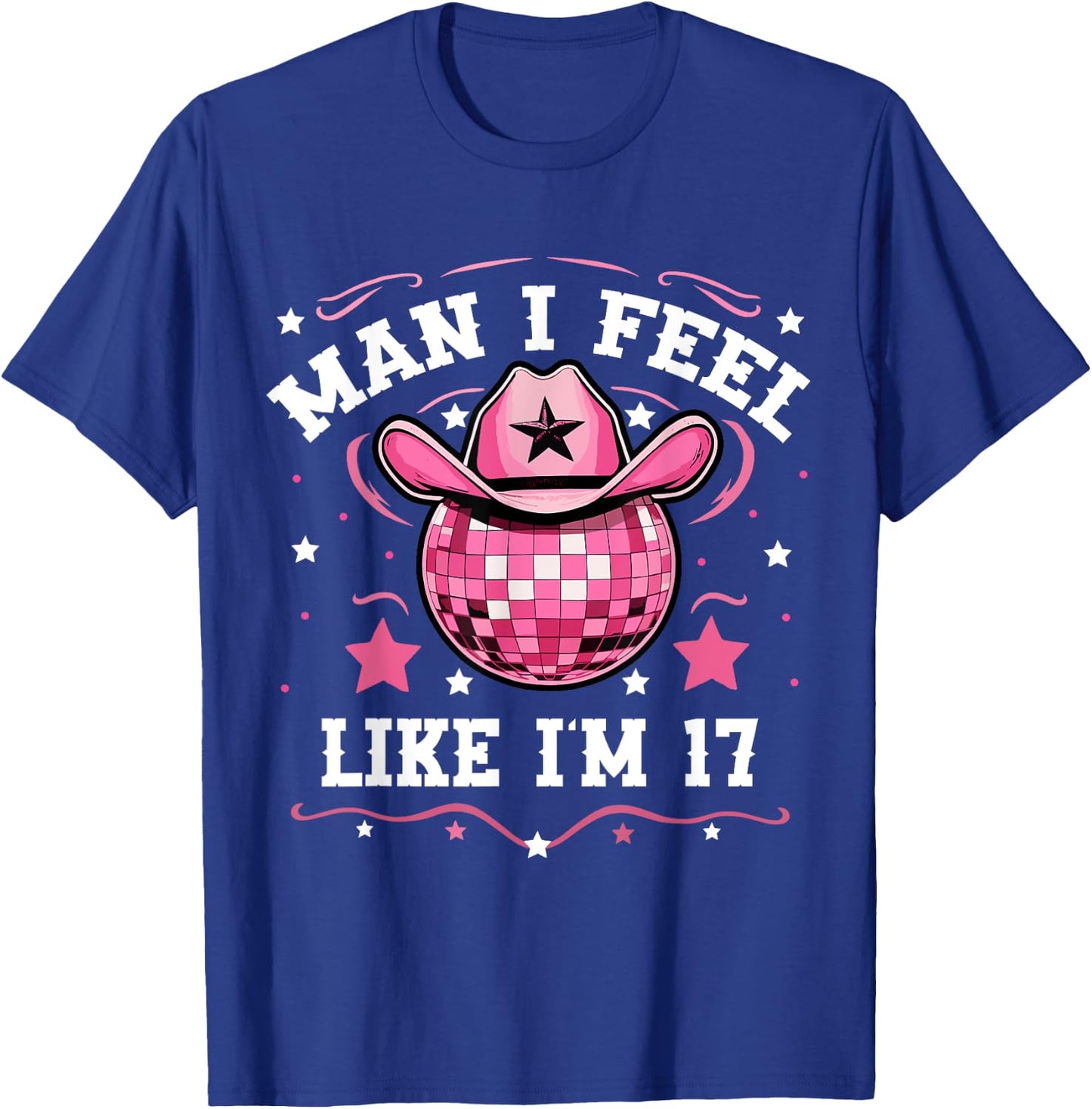 Man I Feel Like I'm 17 Western Disco 17th Birthday Cowgirl T-Shirt - T-Shirt | Royal