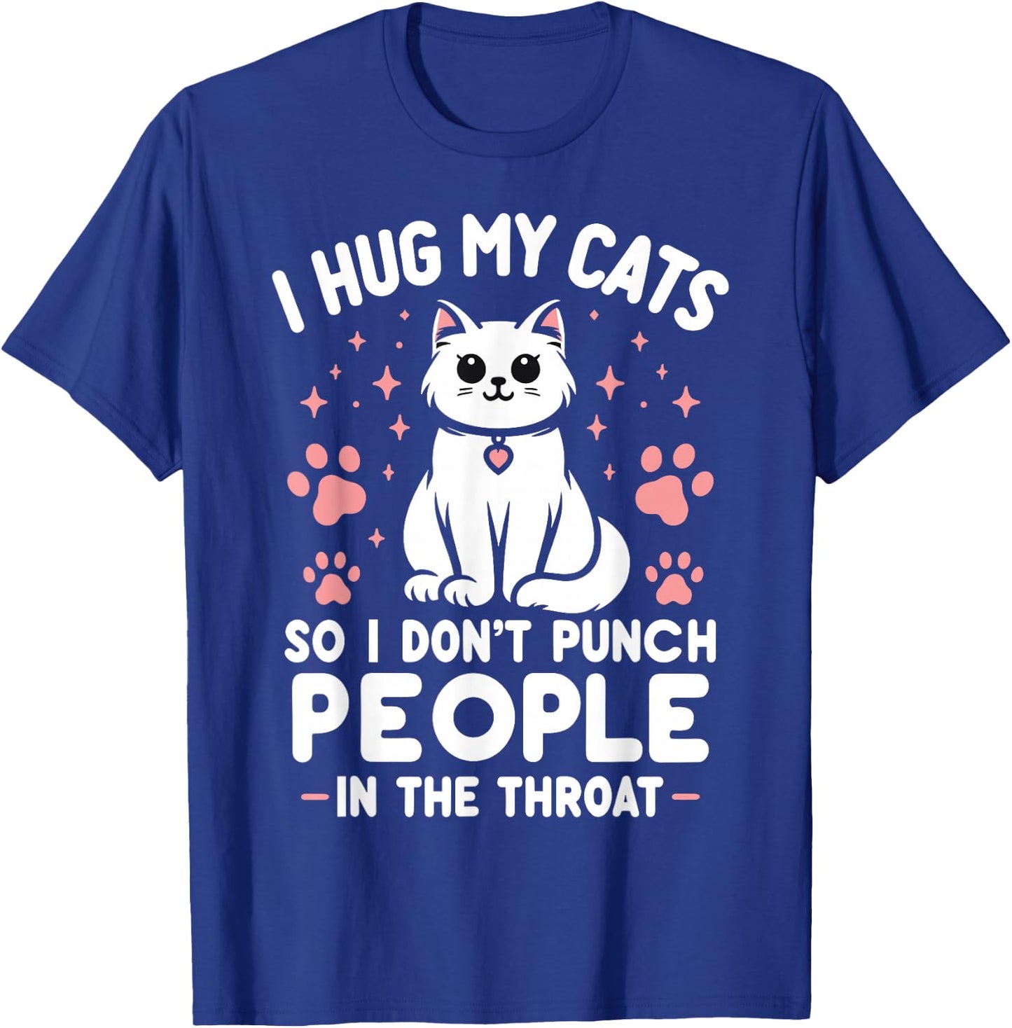 I Hug My Cat So I Don't Punch People In The Throat Funny Cat T-Shirt - T-Shirt | Royal