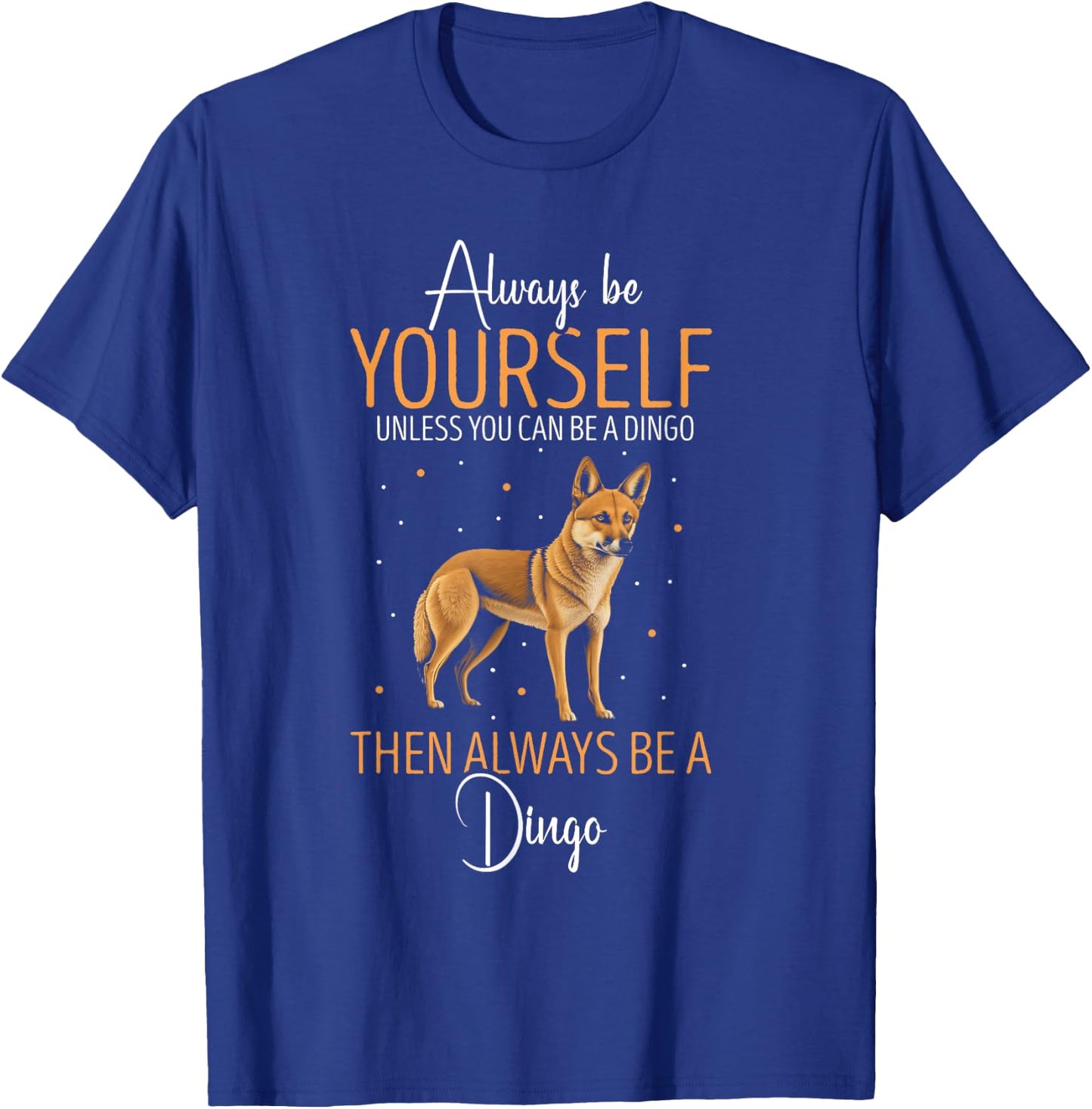 Dingo Always Be Yourself Dingo Lover Australian Wild Dog Men Women Kids T-Shirt - T-Shirt | Royal