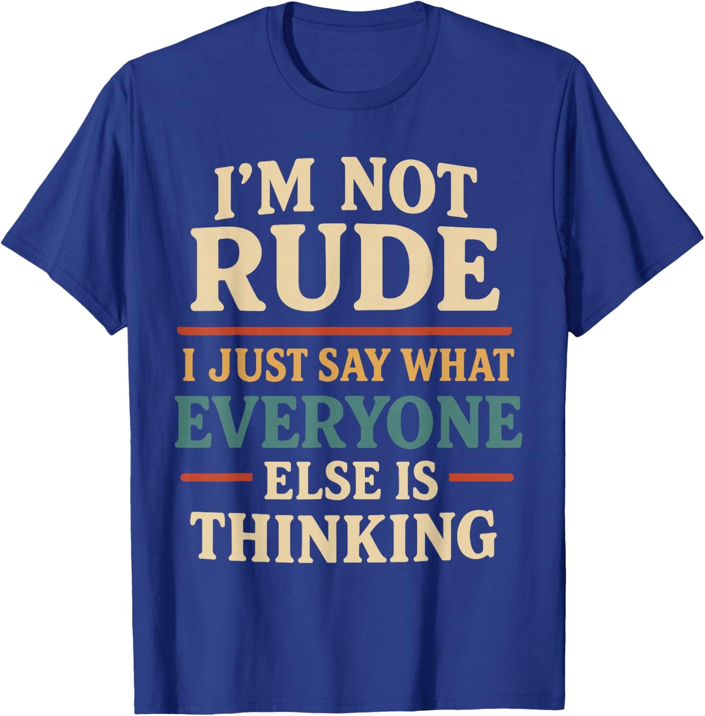 I’m Not Rude I Just Say What Everyone is Thinking T-Shirt - T-Shirt | Royal