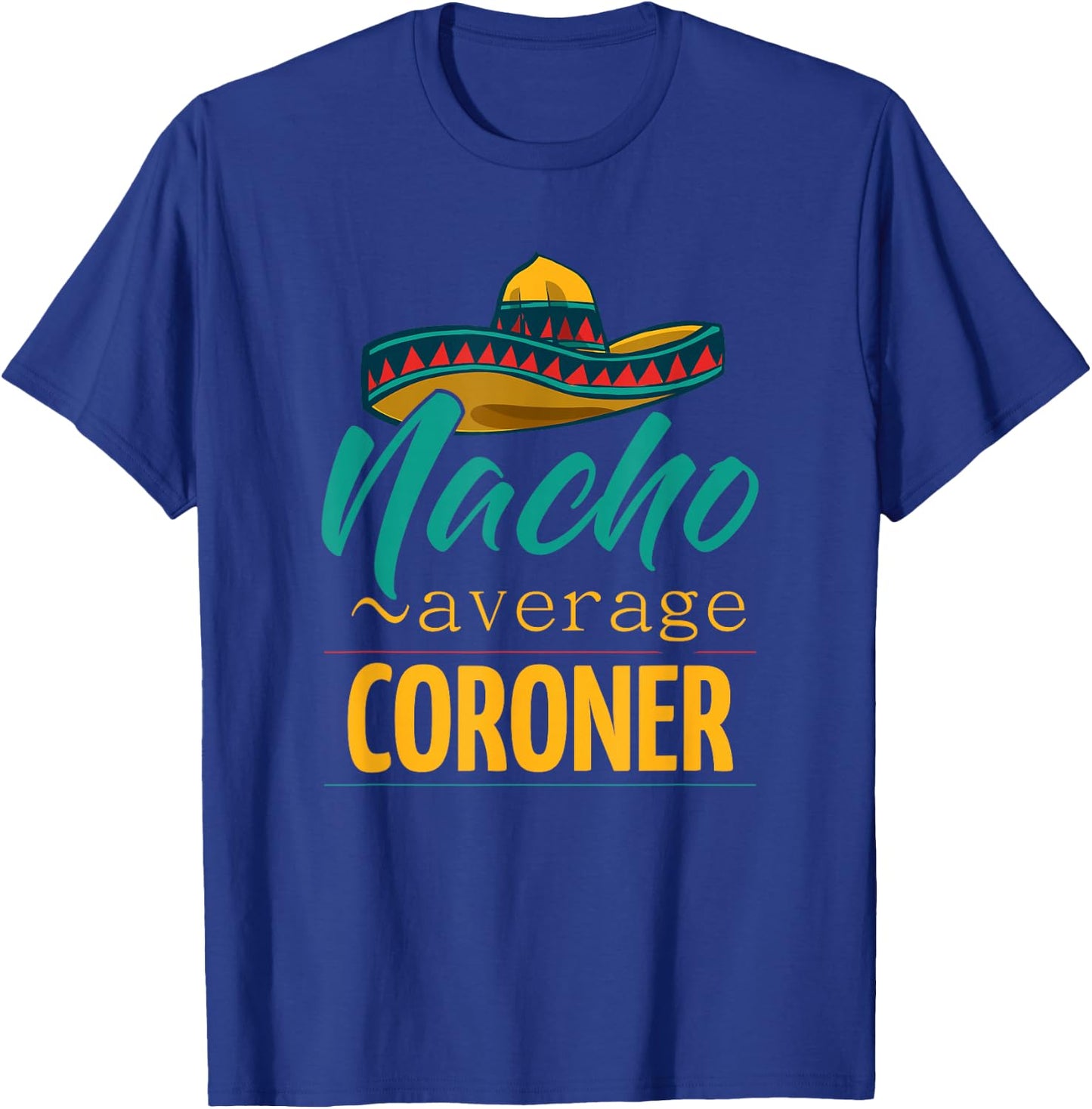 Nacho Average Coroner Gift Mexican Funny Cinco De Majo T-Shirt - T-Shirt | Royal