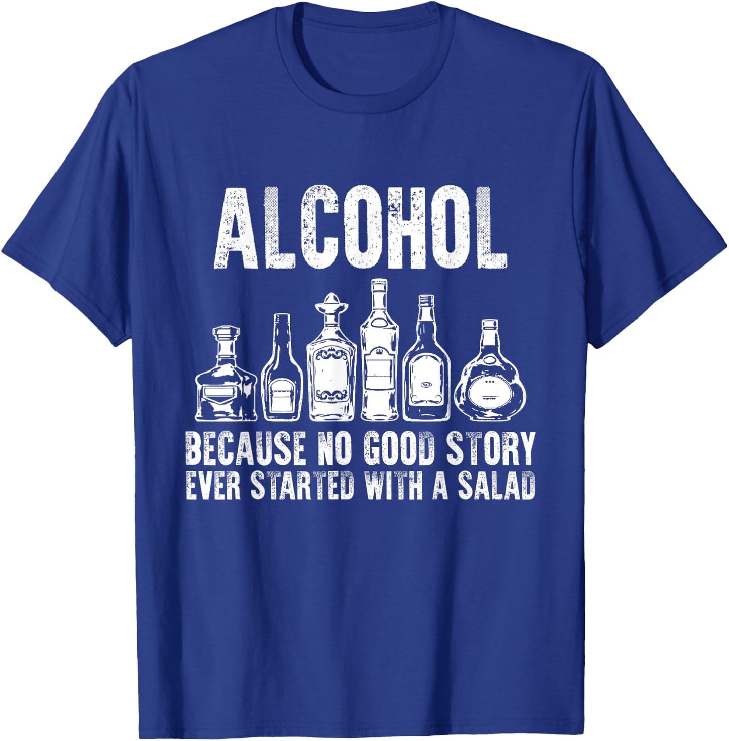 Alcohol Because No Good Stories Started With Salad Drinking T-Shirt - T-Shirt | Royal