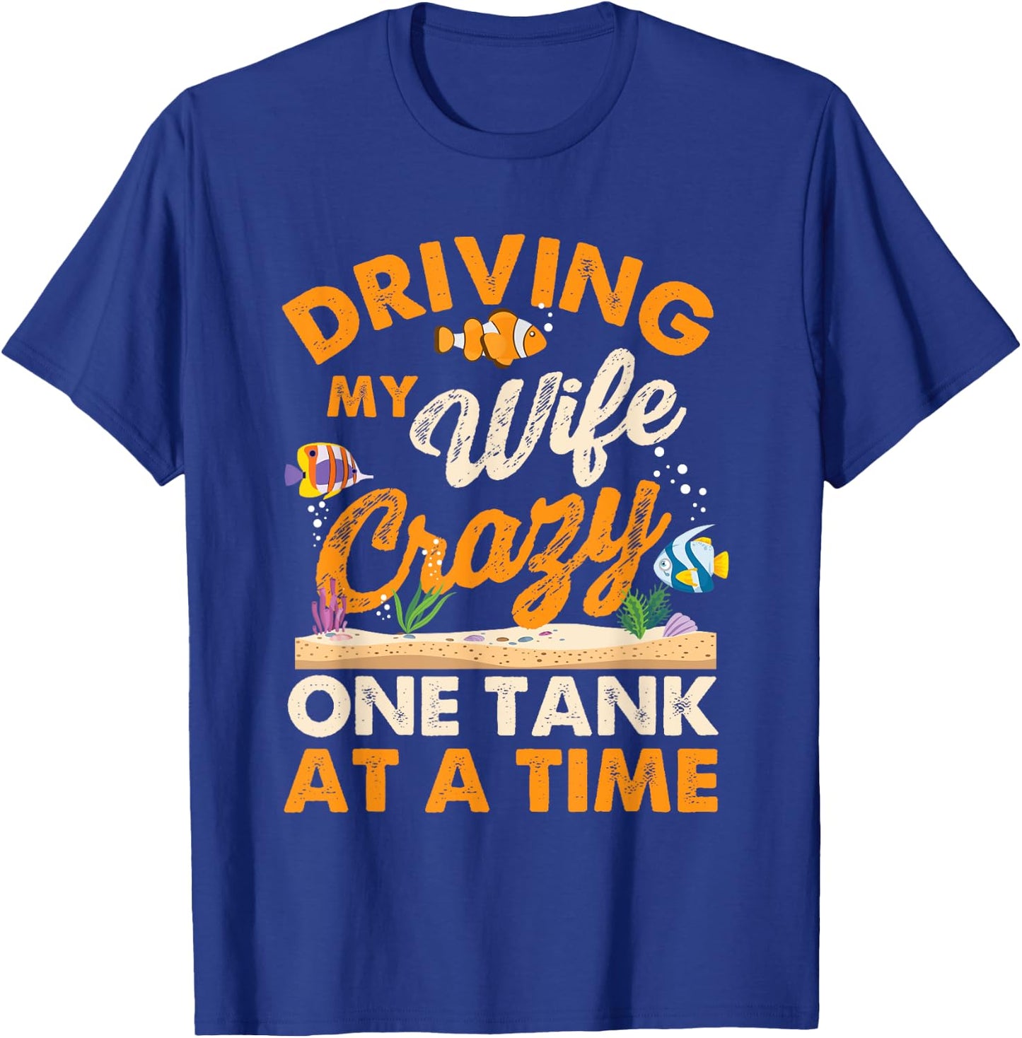 Driving My Wife Crazy One Tank - Fishkeeper Fishkeeping T-Shirt - T-Shirt | Royal
