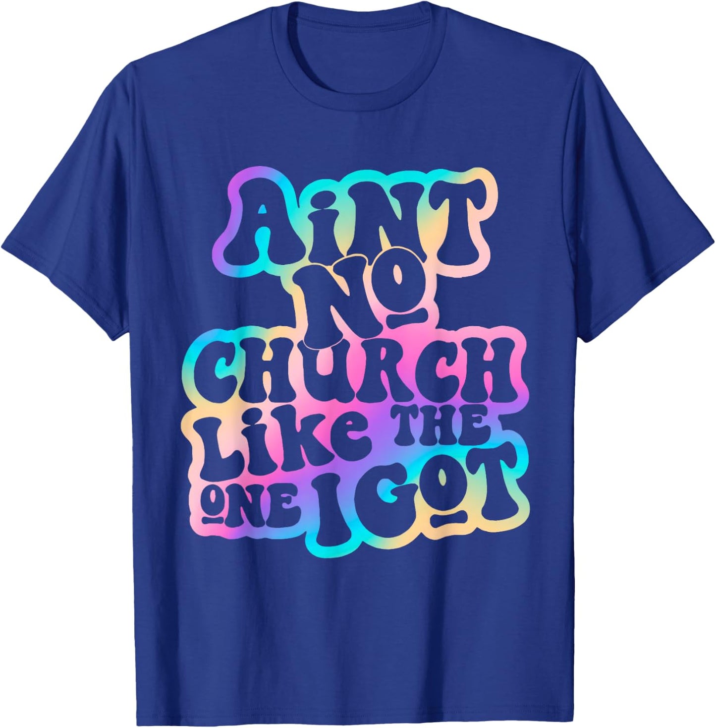 Aint No Church Like Funny The One I Got Saying Men Women T-Shirt - T-Shirt | Royal