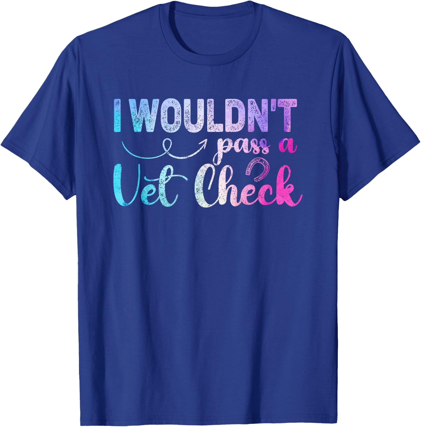 I wouldn't pass a Vet Check funny Equestrian horses lovers T-Shirt - T-Shirt | Royal