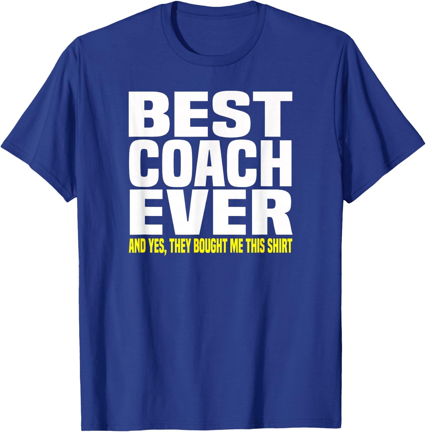 Best Coach Ever Yes They Bought Me This Shirt Gift T-Shirt - T-Shirt | Royal