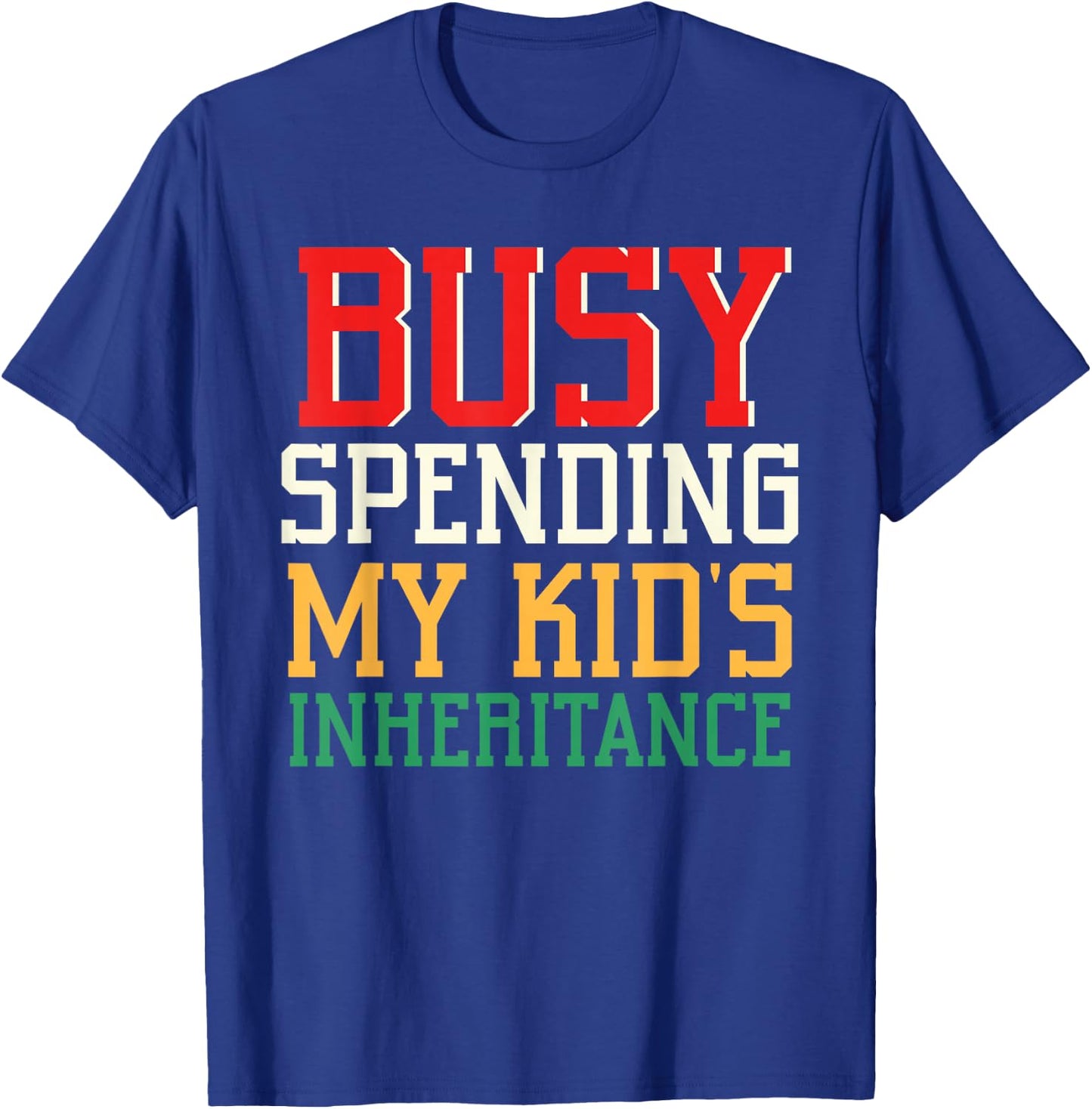 Busy Spending My Kid's Inheritance Inherit Inheritance T-Shirt - T-Shirt | Royal