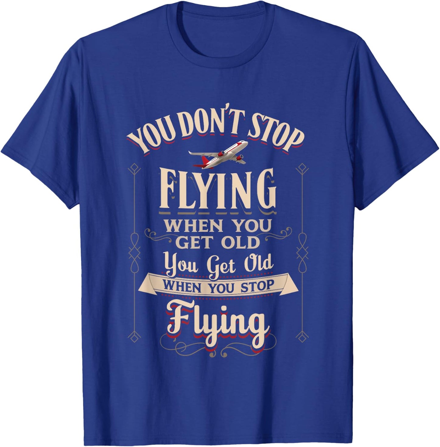 You Dont Stop Flying When You Get Old Quote Vintage Aviation T-Shirt - T-Shirt | Royal