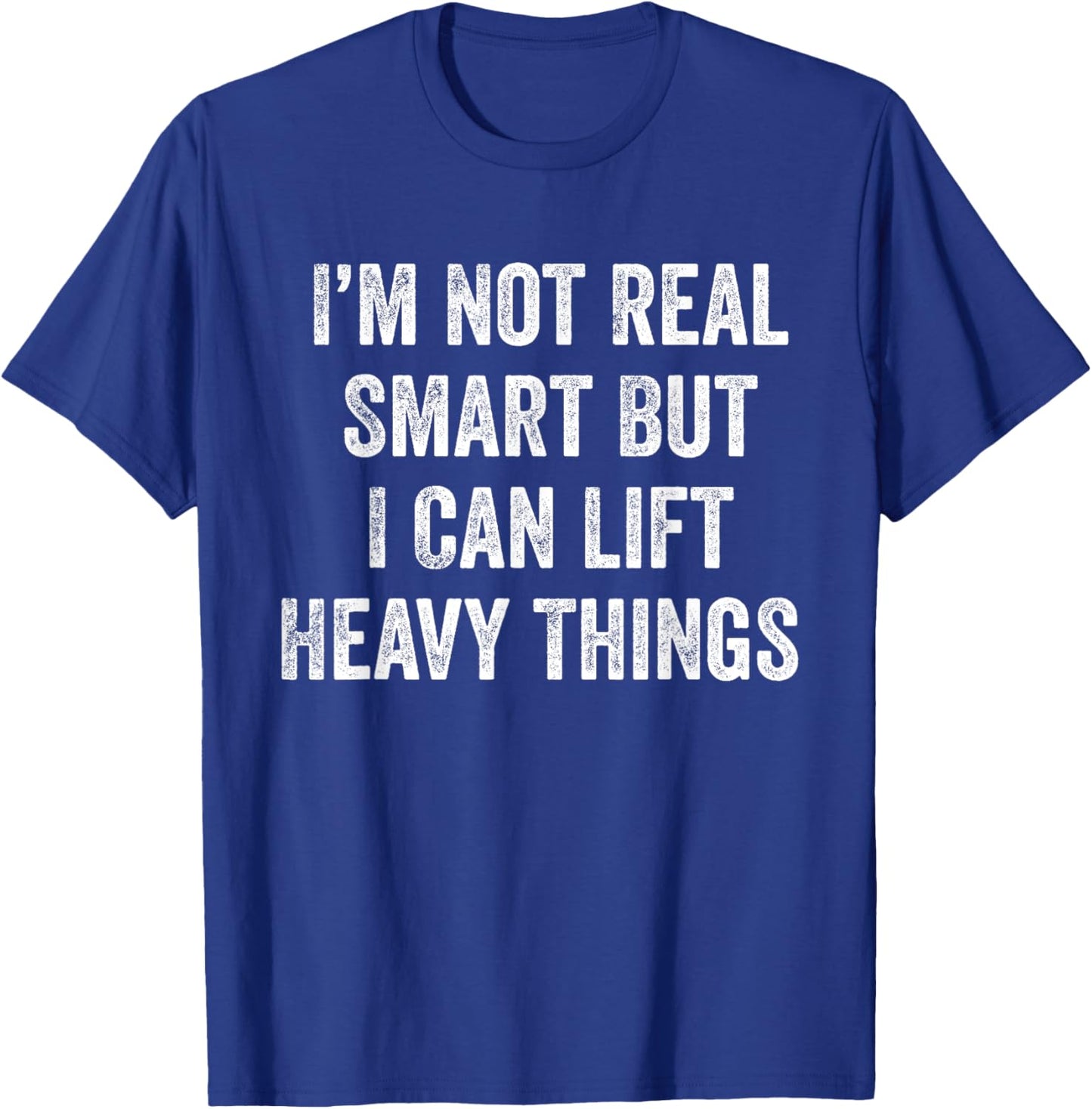I'm Not Real Smart But I Can Lift Heavy Things Funny Workout T-Shirt - T-Shirt | Royal