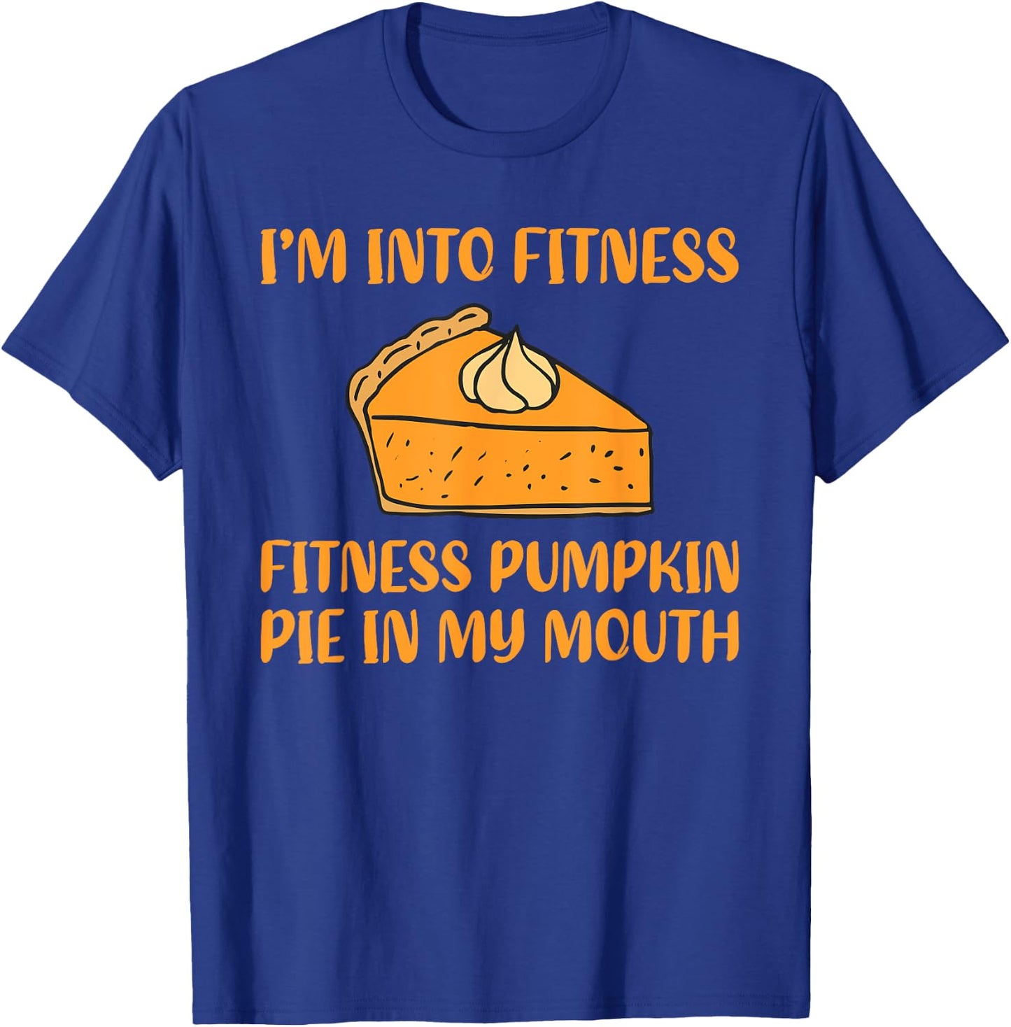 Funny Pumpkin Pie I'm Into Fitness in My Mouth Thanksgiving T-Shirt - T-Shirt | Royal