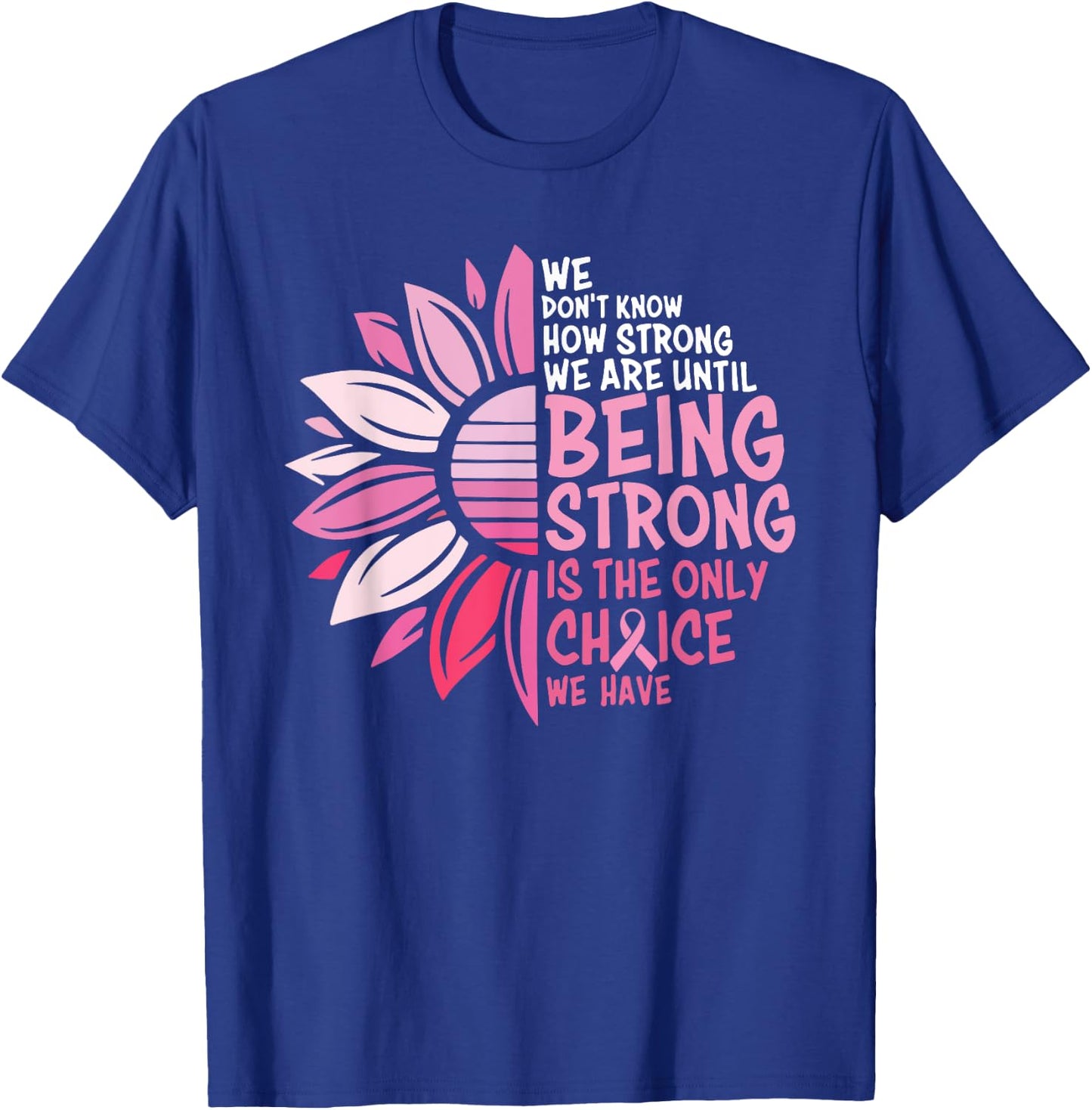 We Don't Know How Strong We Are Until Being Strong T-Shirt - T-Shirt | Royal