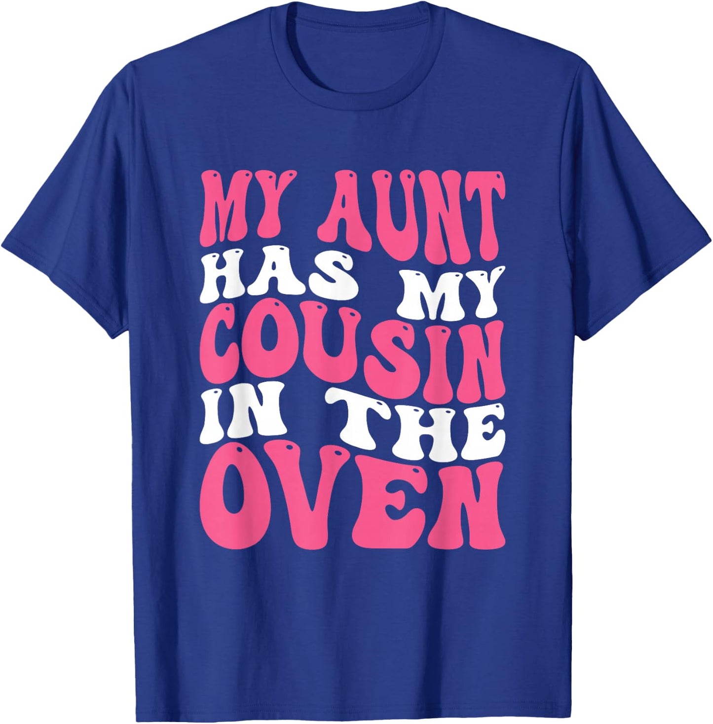 My Aunt Has My Cousin In The Oven T-Shirt - T-Shirt | Royal