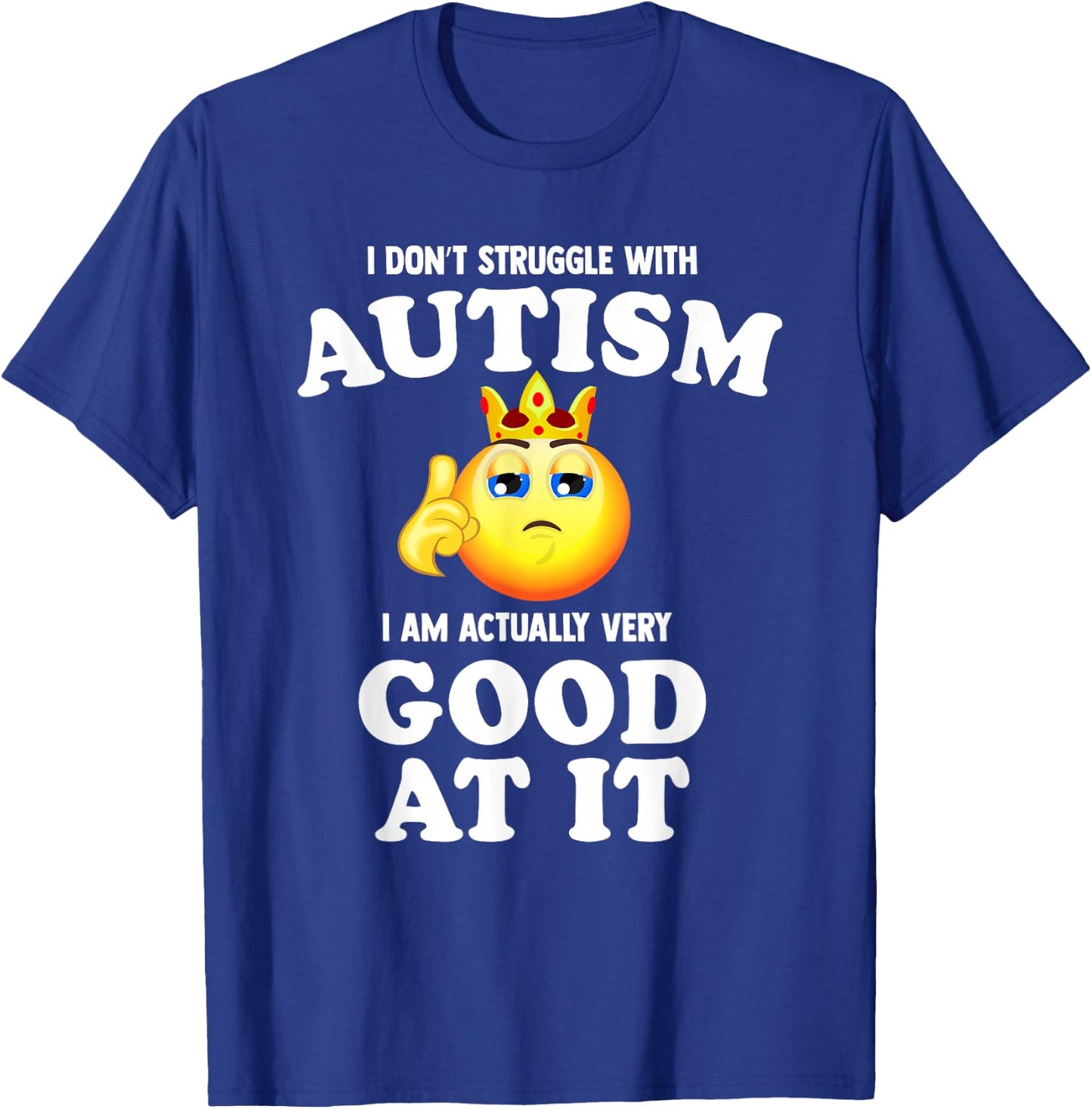 I Don't Struggle with Autism I Am Actually Very Good at it T-Shirt - T-Shirt | Royal