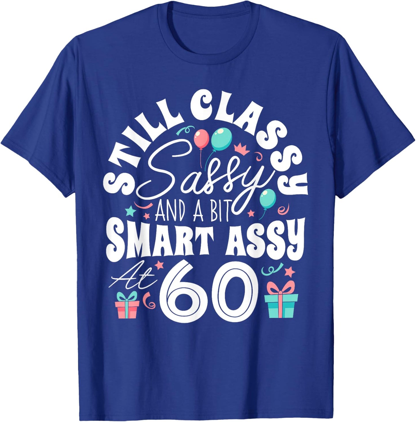 Still Classy Sassy And A Bit Smart Assy At 60 60th Birthday T-Shirt - T-Shirt | Royal