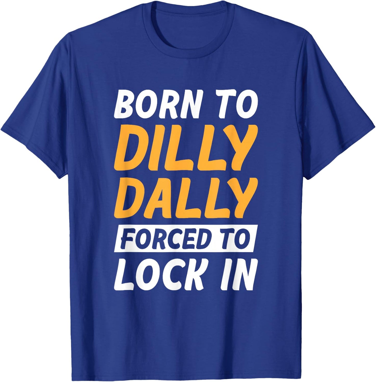 Born To Dilly Dally Forced To Lock In T-Shirt - T-Shirt | Royal