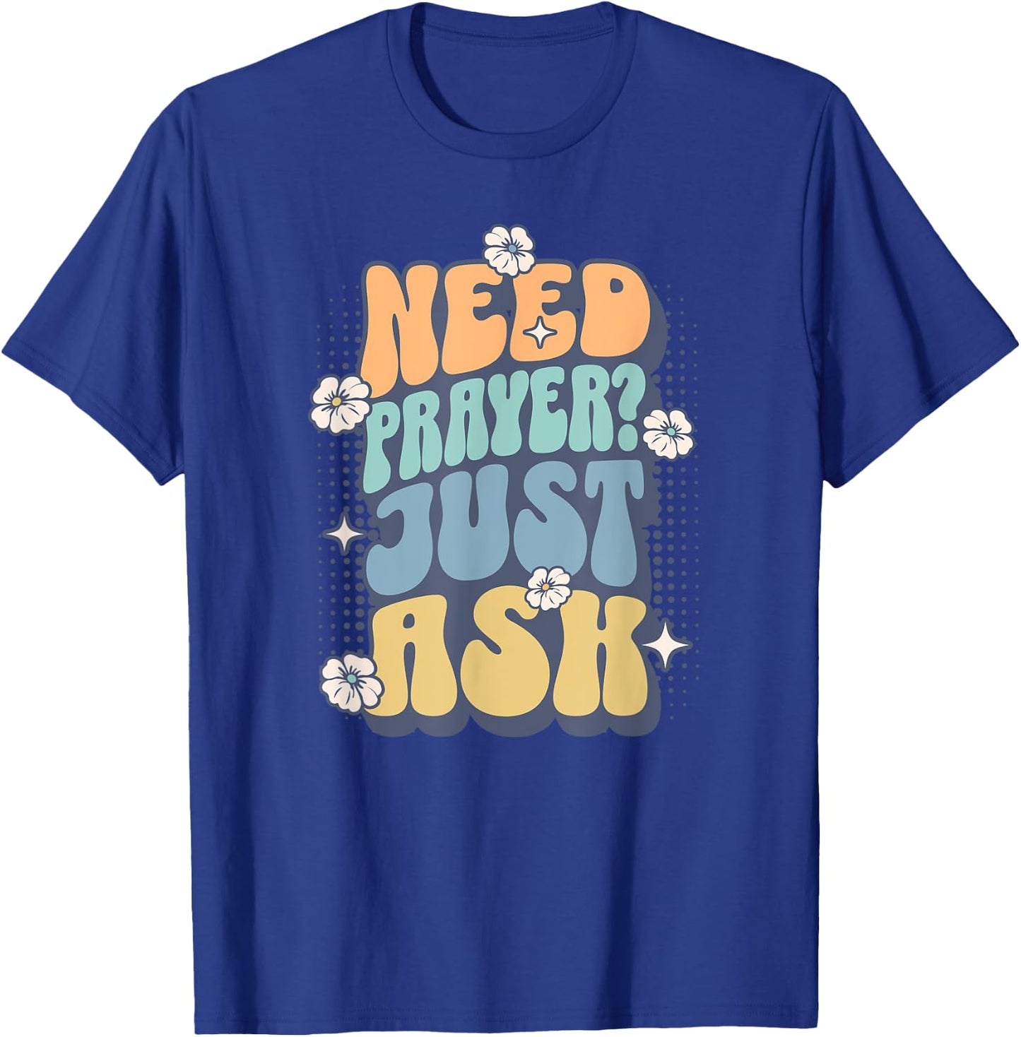 Need Prayer Just Ask (2) T-Shirt - T-Shirt | Royal