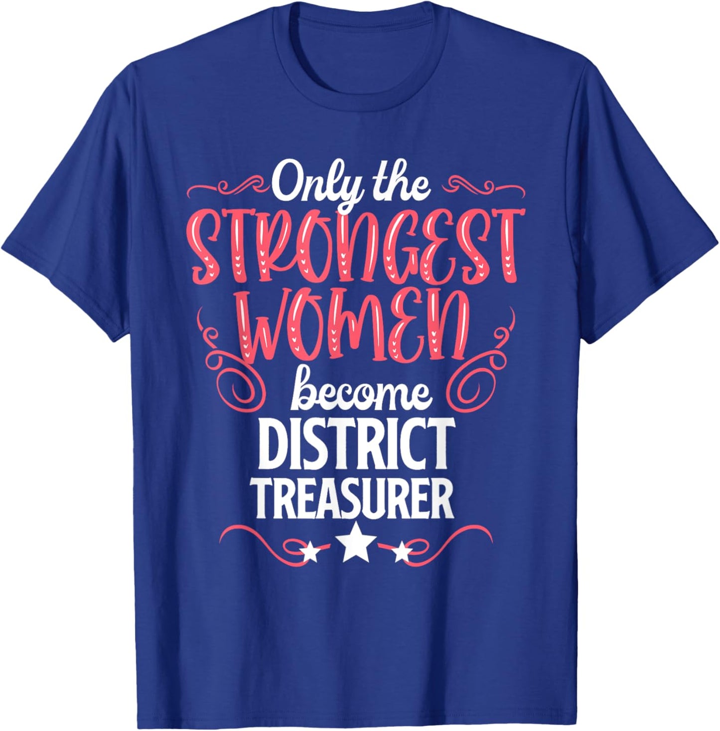 Only The Strongest Women Become District Treasurer T-Shirt - T-Shirt | Royal