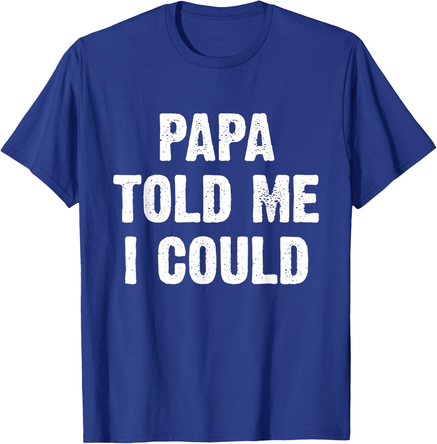 Papa Told Me I Could Funny Dad Joke T-Shirt - T-Shirt | Royal