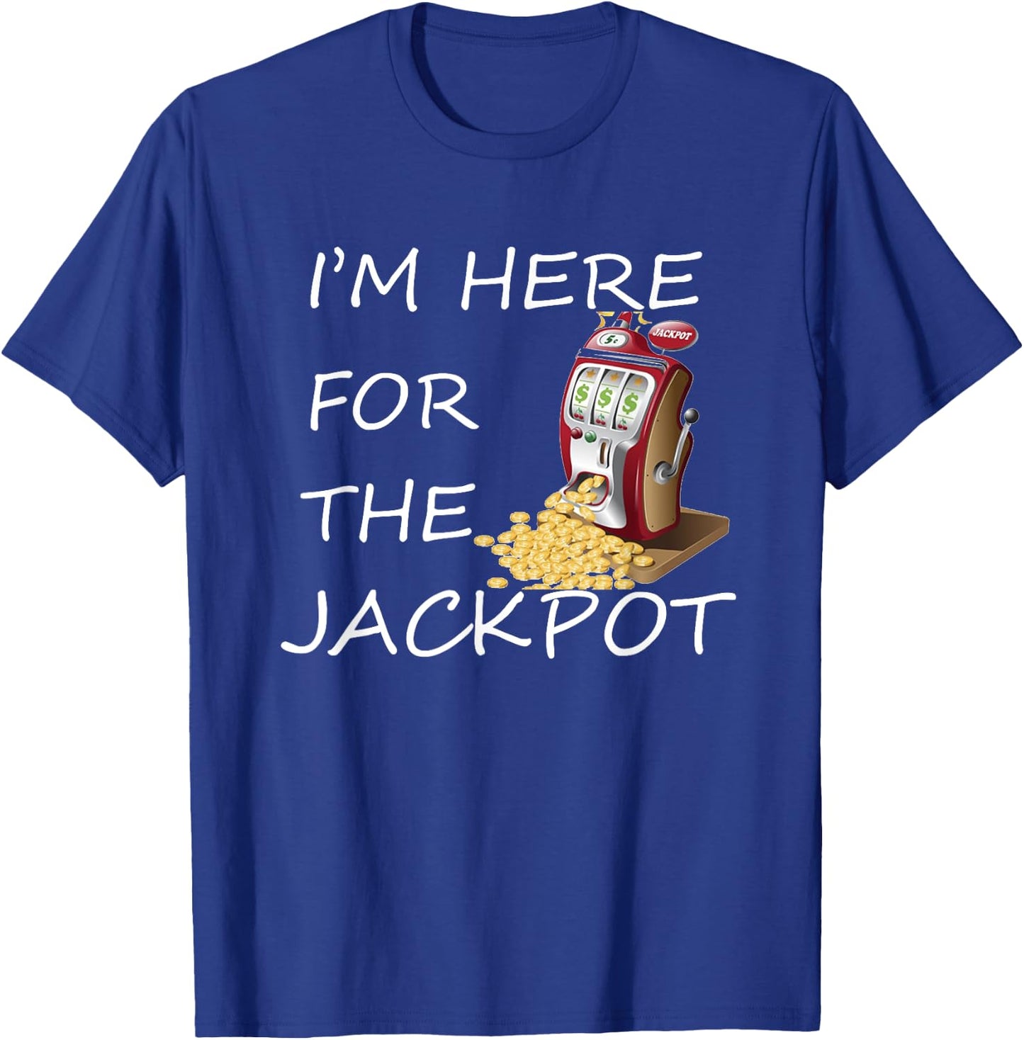 I'm Here for the Jackpot Gambling Casino Shirt T-Shirt - T-Shirt | Royal