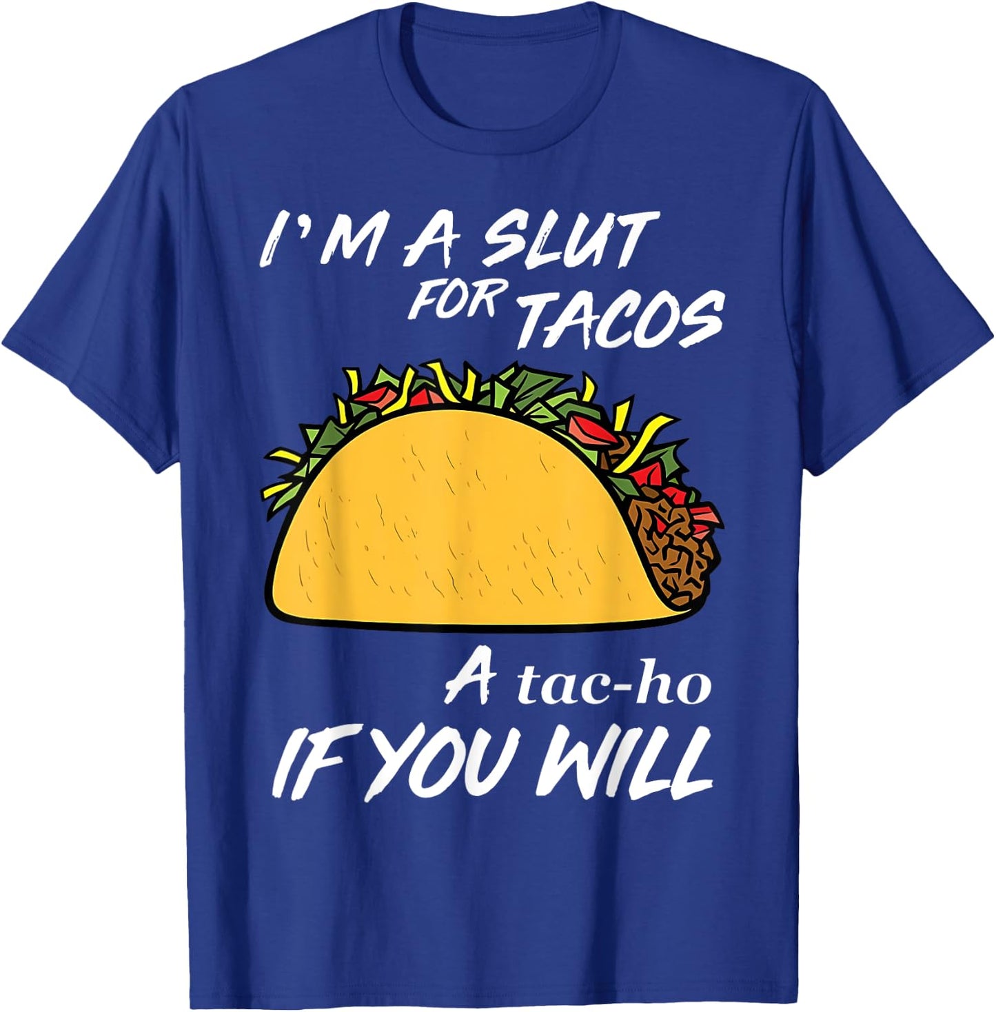 I'm A Slut For Tacos A Tac-Ho If You Will Funny Tacos Lover T-Shirt - T-Shirt | Royal