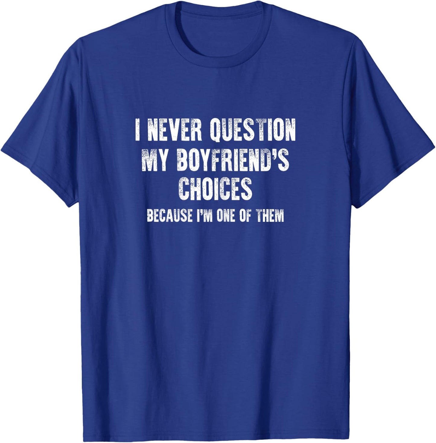 I Never Question My Boyfriend's Choices Girlfriend Gift Joke T-Shirt - T-Shirt | Royal