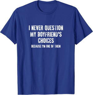 I Never Question My Boyfriend's Choices Girlfriend Gift Joke T-Shirt - T-Shirt | Royal