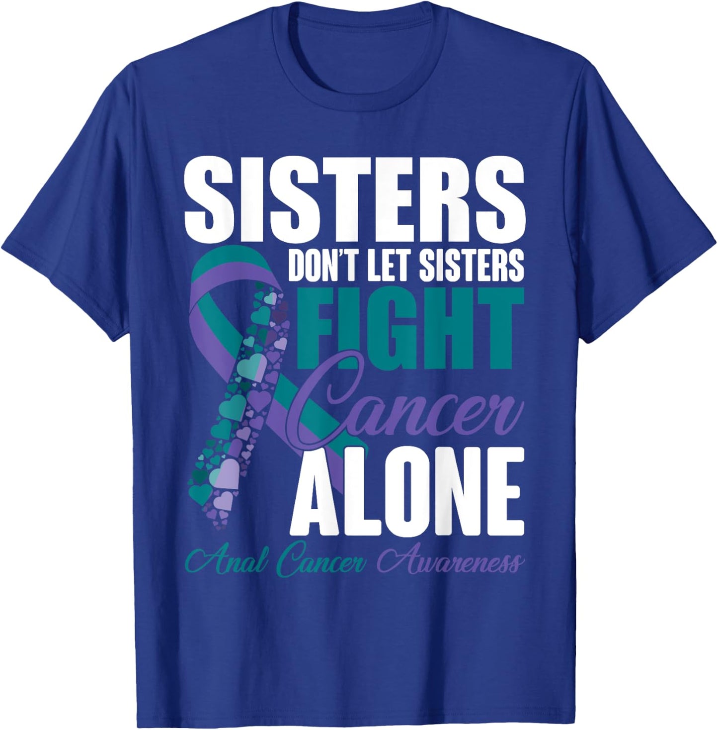 Don't Let Sisters Fight Cancer Alone Anal Cancer Awareness T-Shirt - T-Shirt | Royal