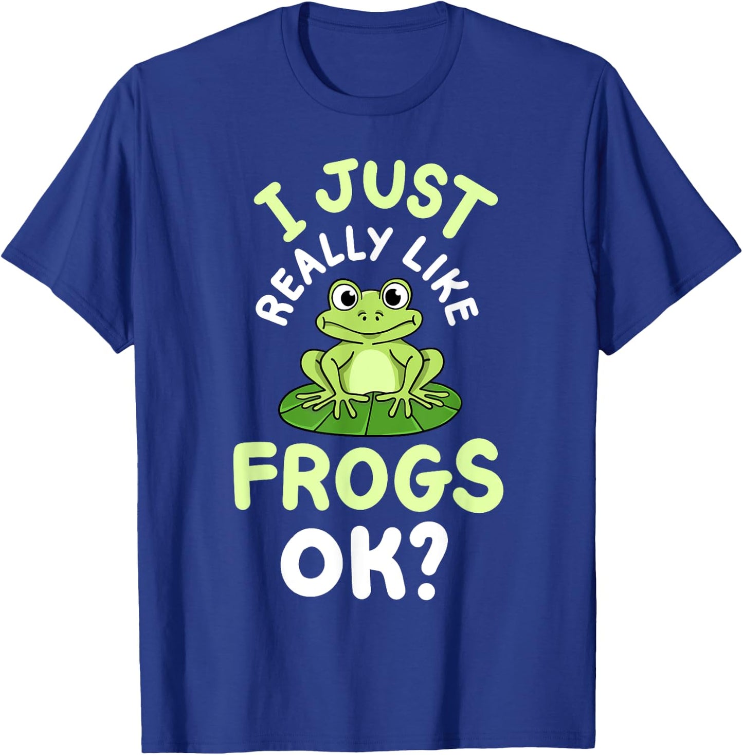 Frog Frogs I Just Really Like Frogs, OK? T-Shirt - T-Shirt | Royal