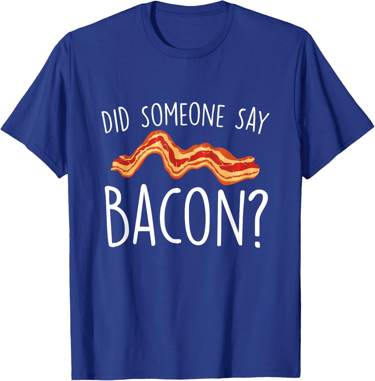 Did Someone Say Bacon - Bacon Lover BBQ Pork Grilling T-Shirt - T-Shirt | Royal