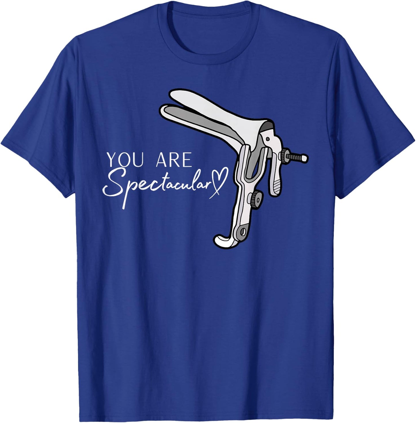 You Are Spectacular Nurse Speculum Funny OBGYN Obstetrician T-Shirt - T-Shirt | Royal
