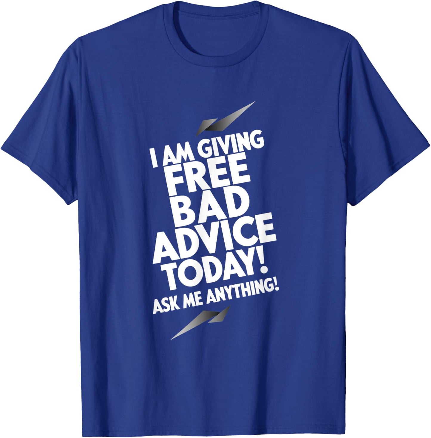 I Am Giving Free Bad Advice Today! Ask Me Anything! T-Shirt - T-Shirt | Royal