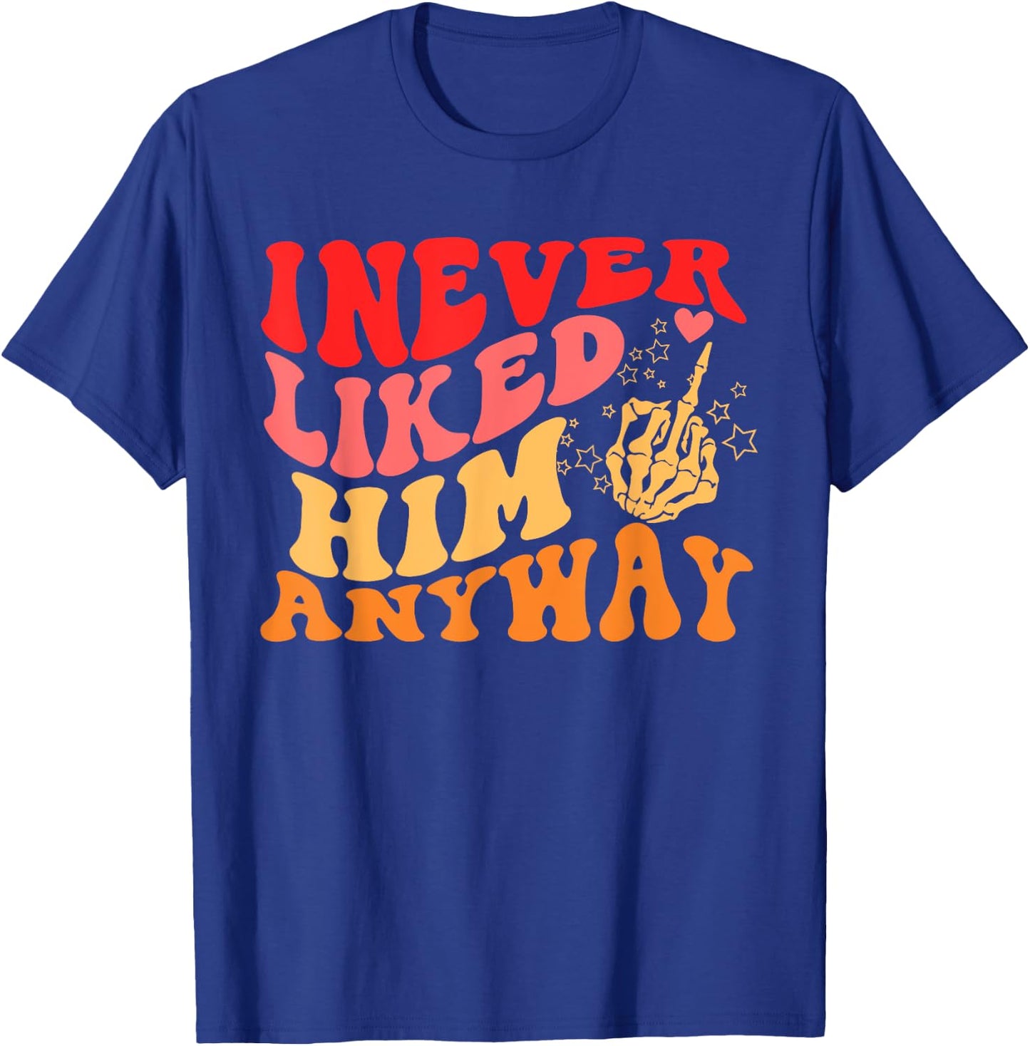 I Never Liked Him Anyway Apparel T-Shirt - T-Shirt | Royal