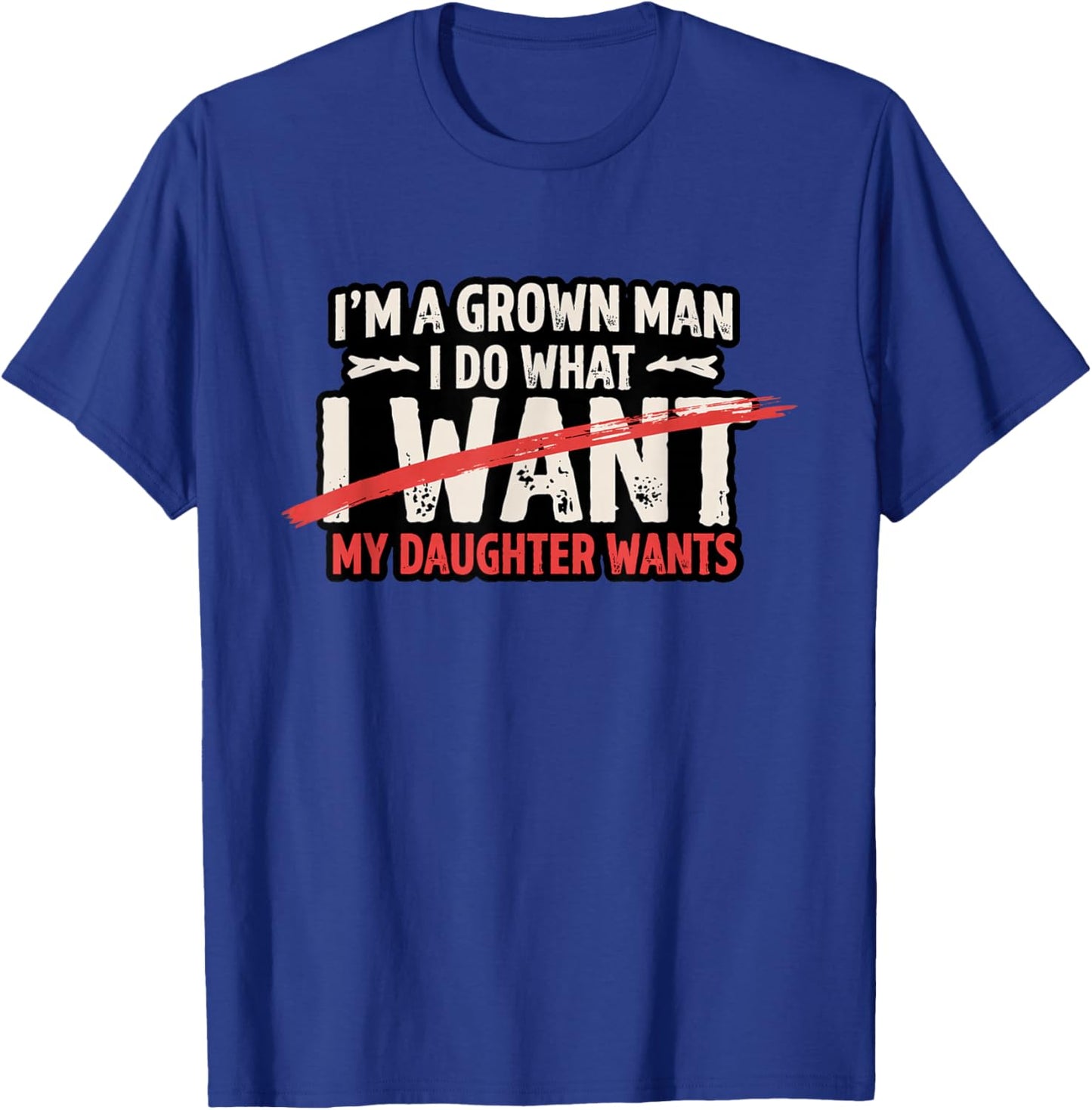 Funny Dad Father I'm A Grown Man I Do What My Daughter Wants T-Shirt - T-Shirt | Royal