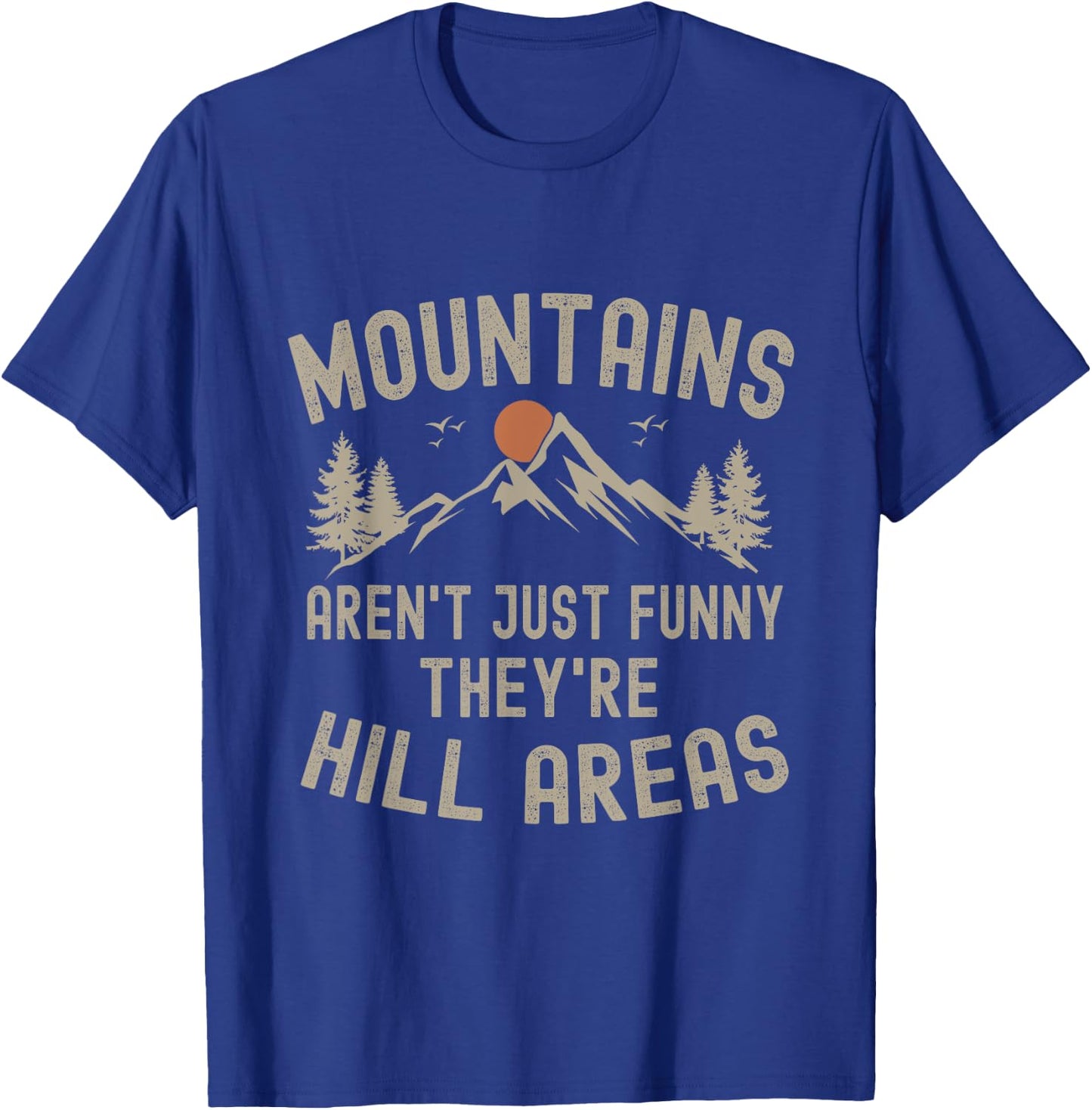 Mountains Aren't Just Funny They're Hill Areas Hiking T-Shirt - T-Shirt | Royal