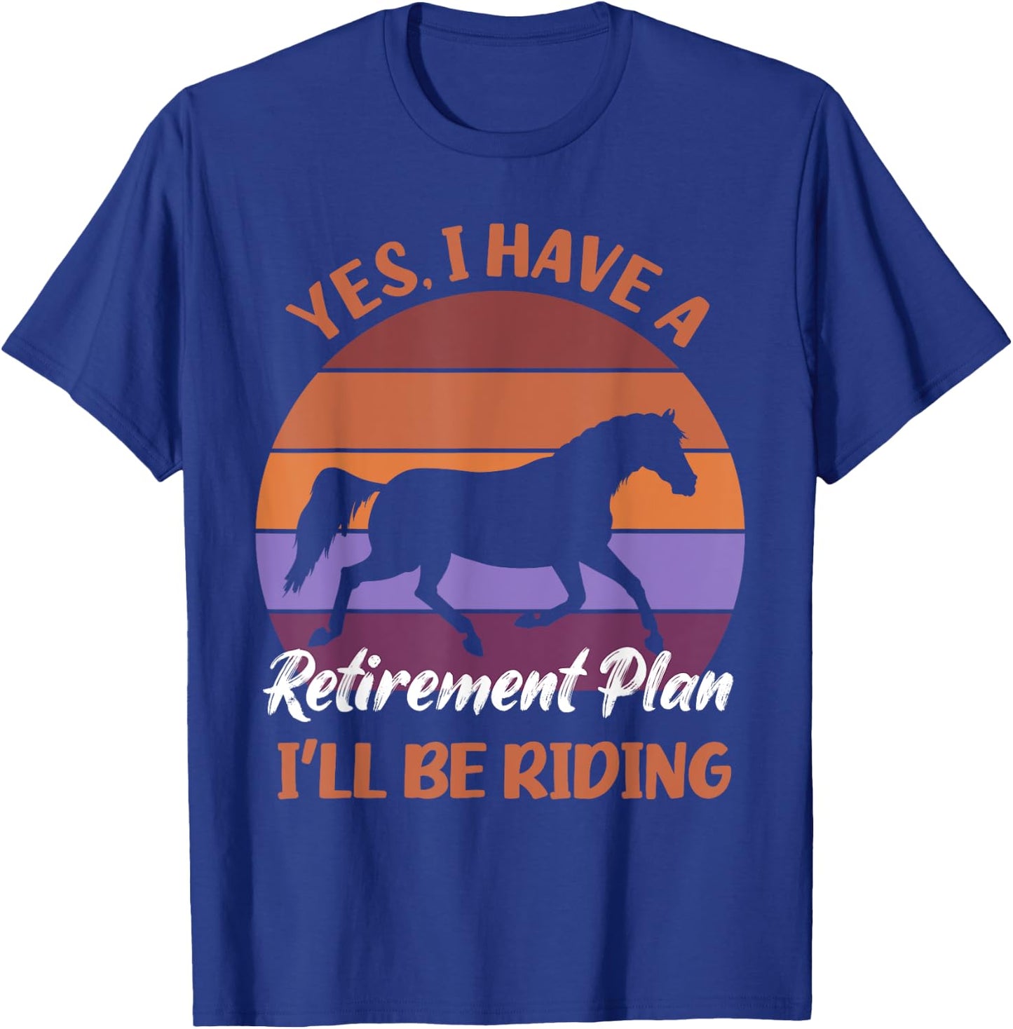 Yes I Have a Retirement Plan I'll Be Riding Horses T-Shirt - T-Shirt | Royal