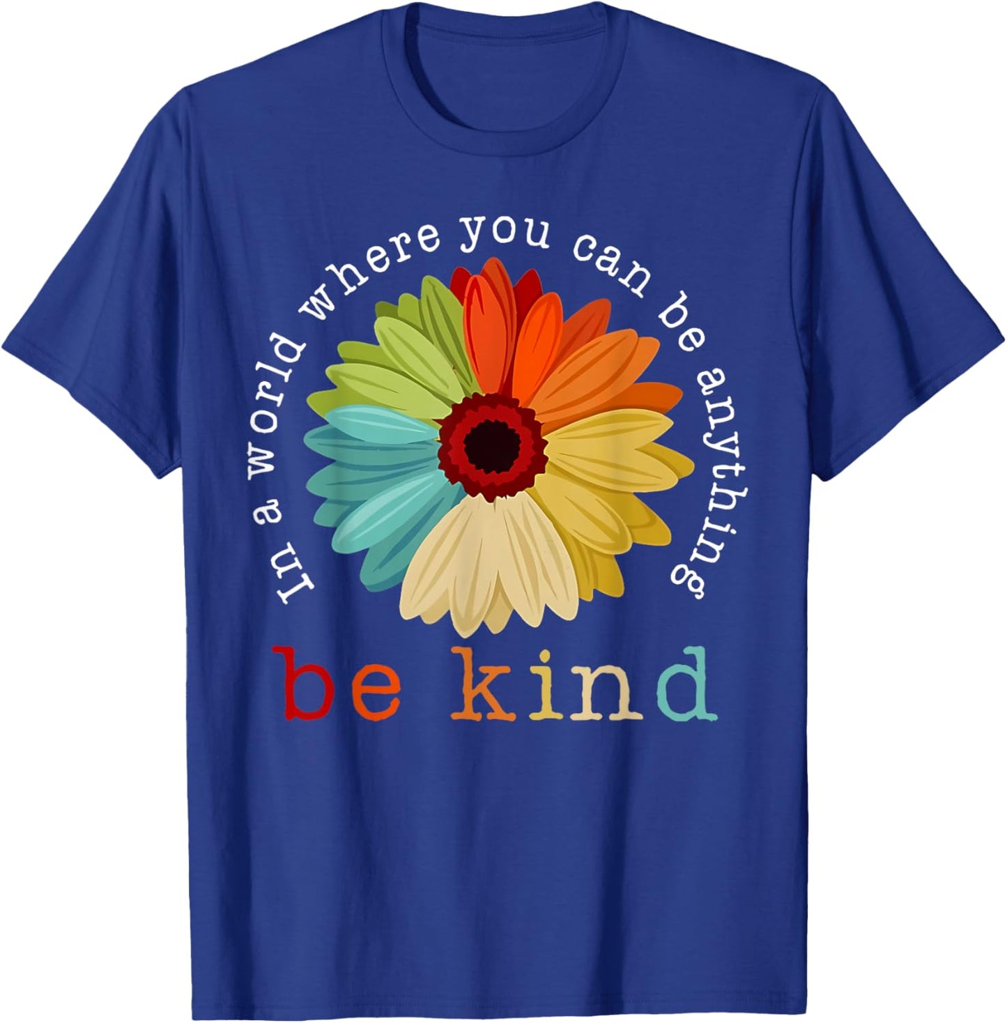 In A World Where You Can Be Any Thing Be Kind Kindness Day T-Shirt - T-Shirt | Royal