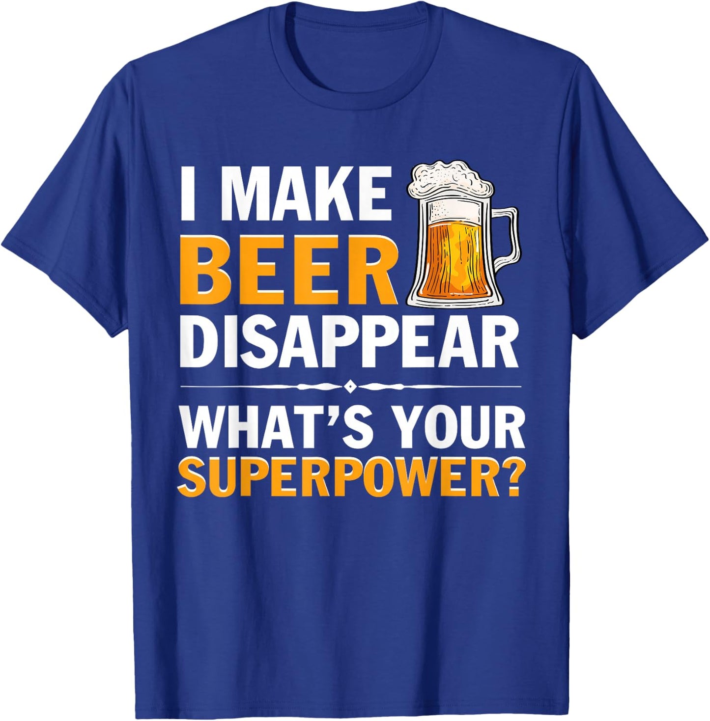 I Make Beer Disappear, Whats Your Superpower? Funny T-Shirt - T-Shirt | Royal
