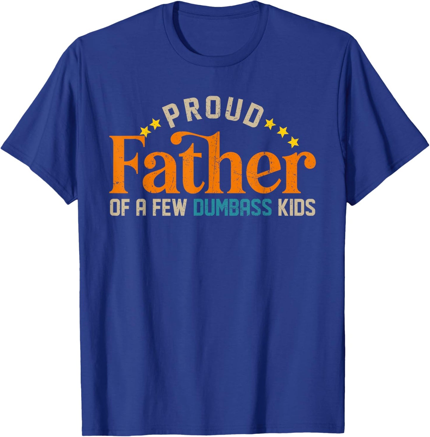 Proud Father Of A Few Dumb-ass Kids Funny Father's Day 2024 T-Shirt - T-Shirt | Royal