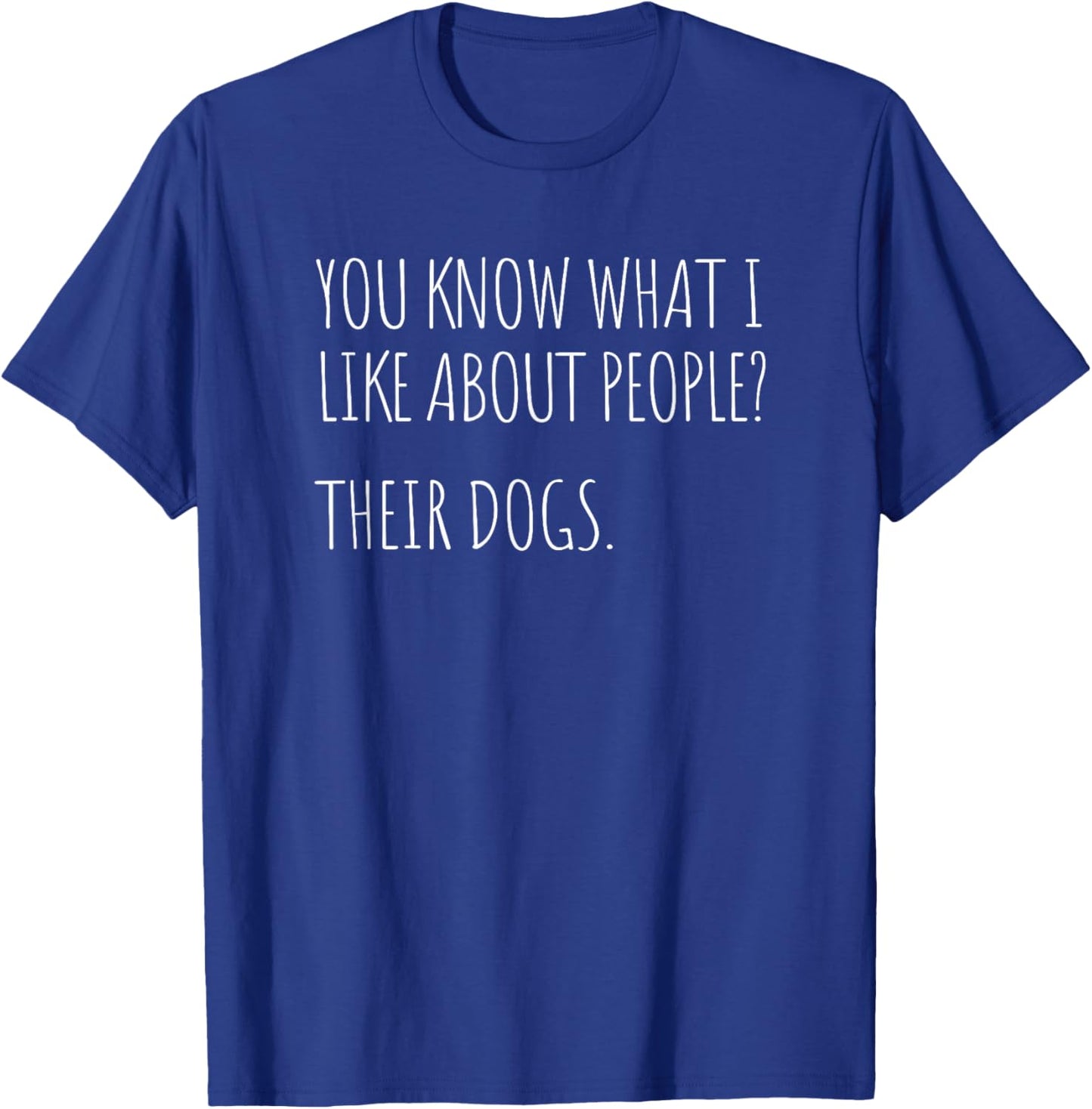 You Know What I Like About People Their Dogs Funny Dog Quote T-Shirt - T-Shirt | Royal