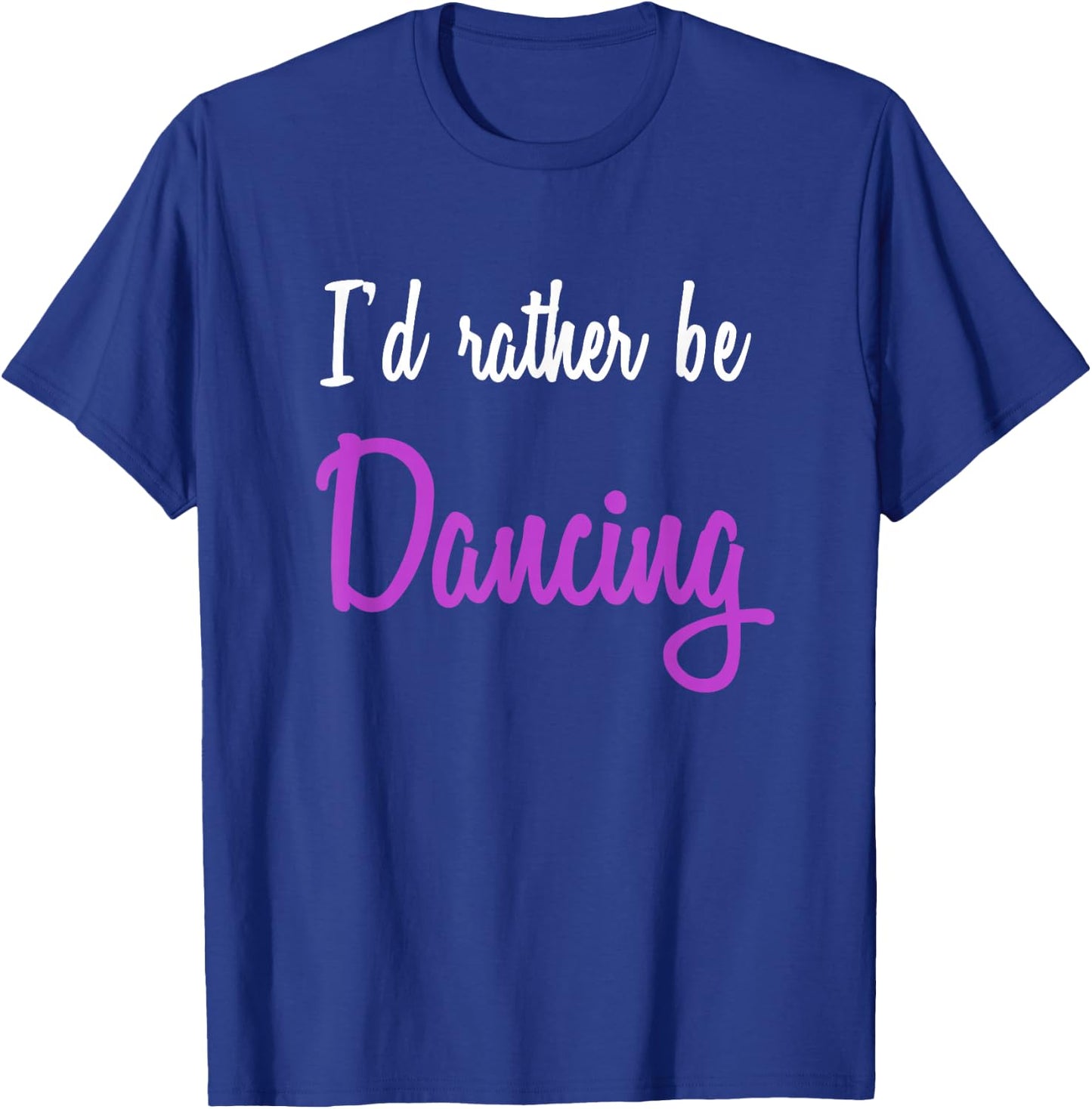 I'd Rather be Dancing T-Shirt - T-Shirt | Royal