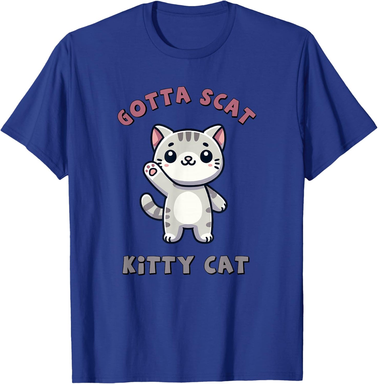 Gotta Scat Kitty Cat - Hilarious Feline Lover Gift T-Shirt - T-Shirt | Royal