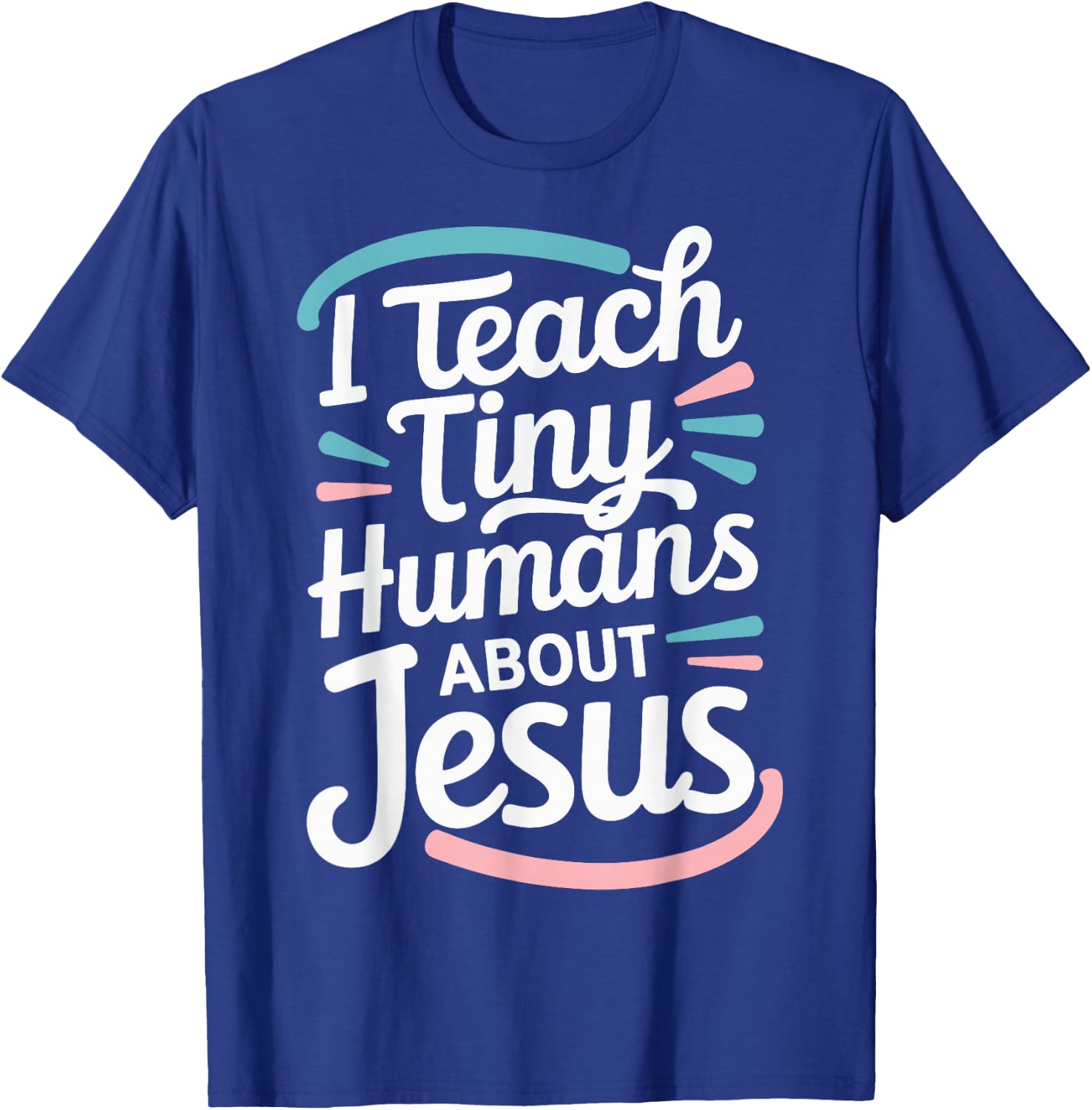 I Teach Tiny Humans About Jesus T-Shirt - T-Shirt | Royal