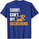 Dog Wiener Dachshund Sorry Can't Dachshund T-Shirt - T-Shirt | Royal