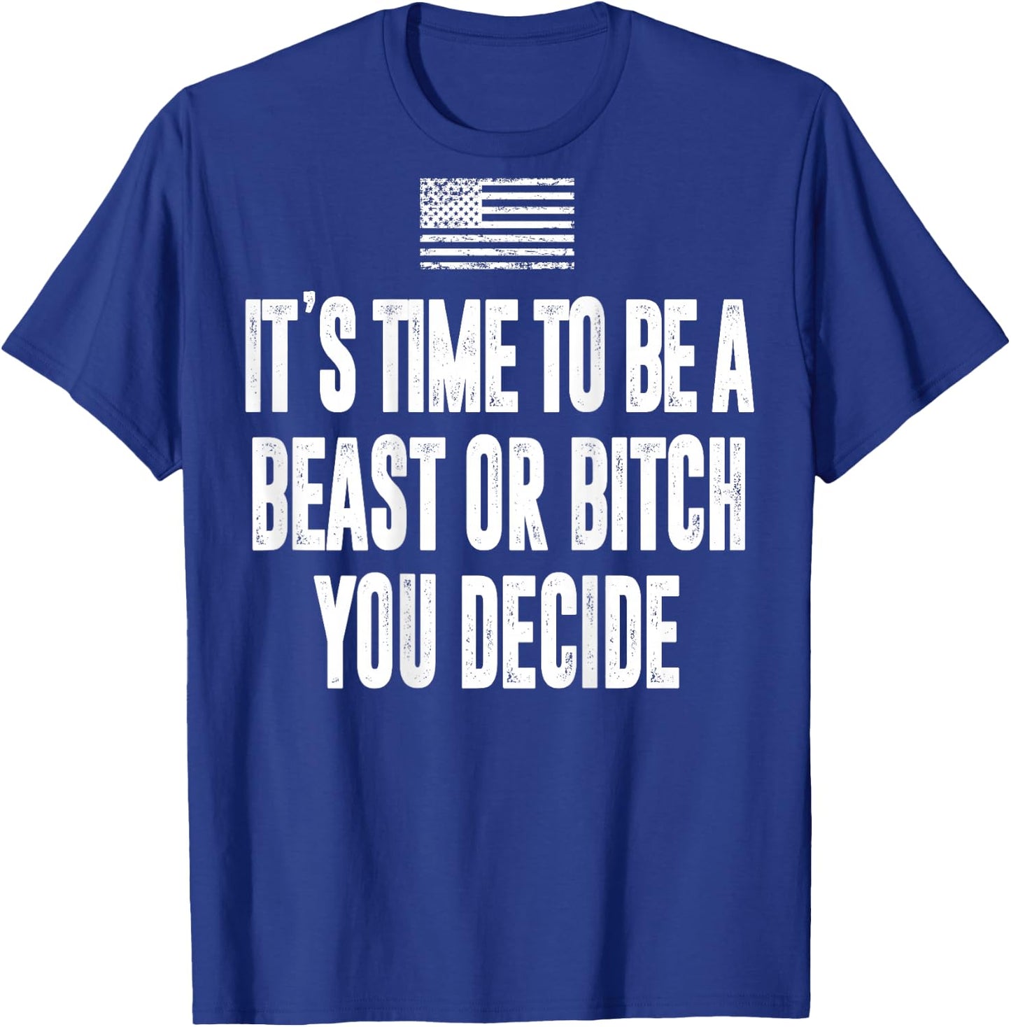 It's Time To Be A Beast Or Bitch You Decide T-Shirt - T-Shirt | Royal