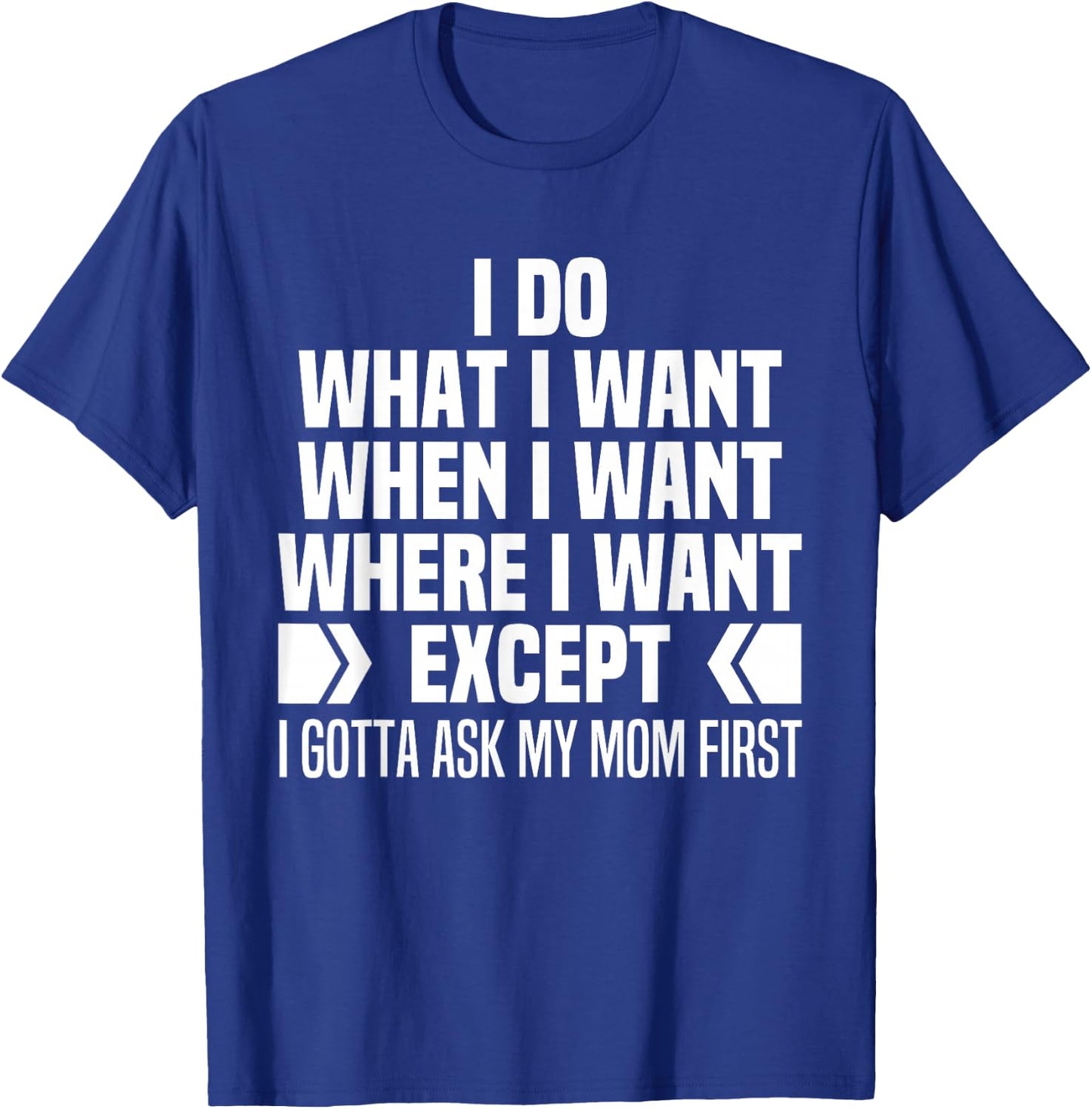 I Do What When Where I Want Except I Gotta Ask My Mom First T-Shirt - T-Shirt | Royal