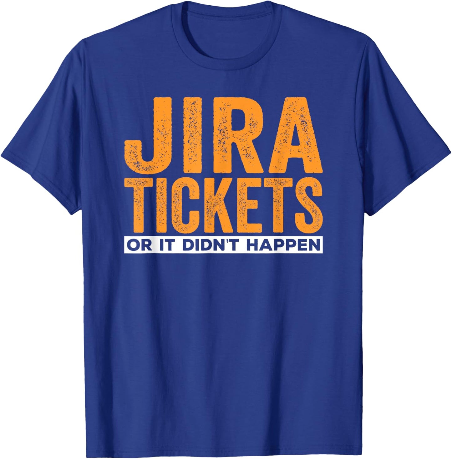 JIRA tickets or it didn't happen, funny computer science T-Shirt - T-Shirt | Royal