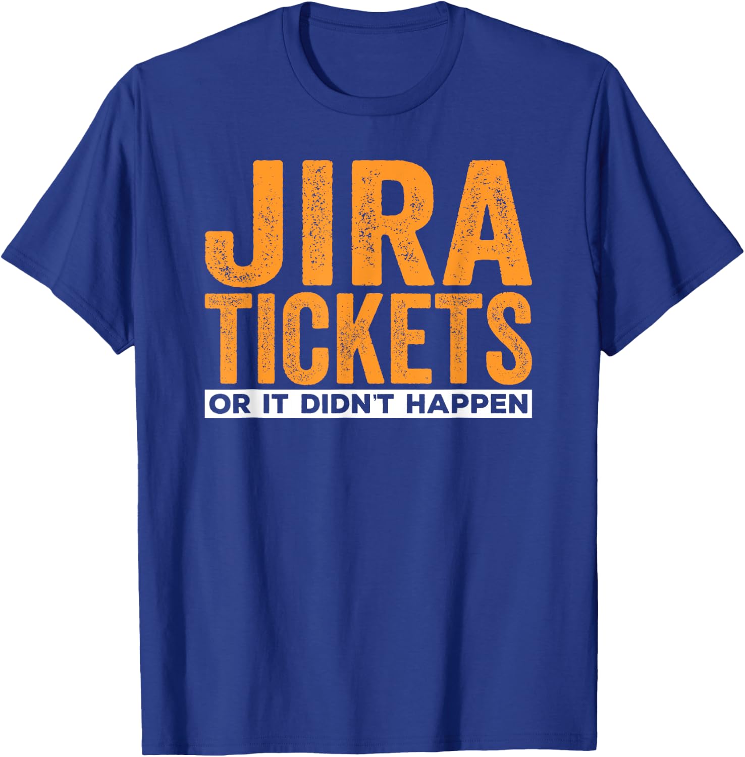 JIRA tickets or it didn't happen, funny computer science T-Shirt - T-Shirt | Royal